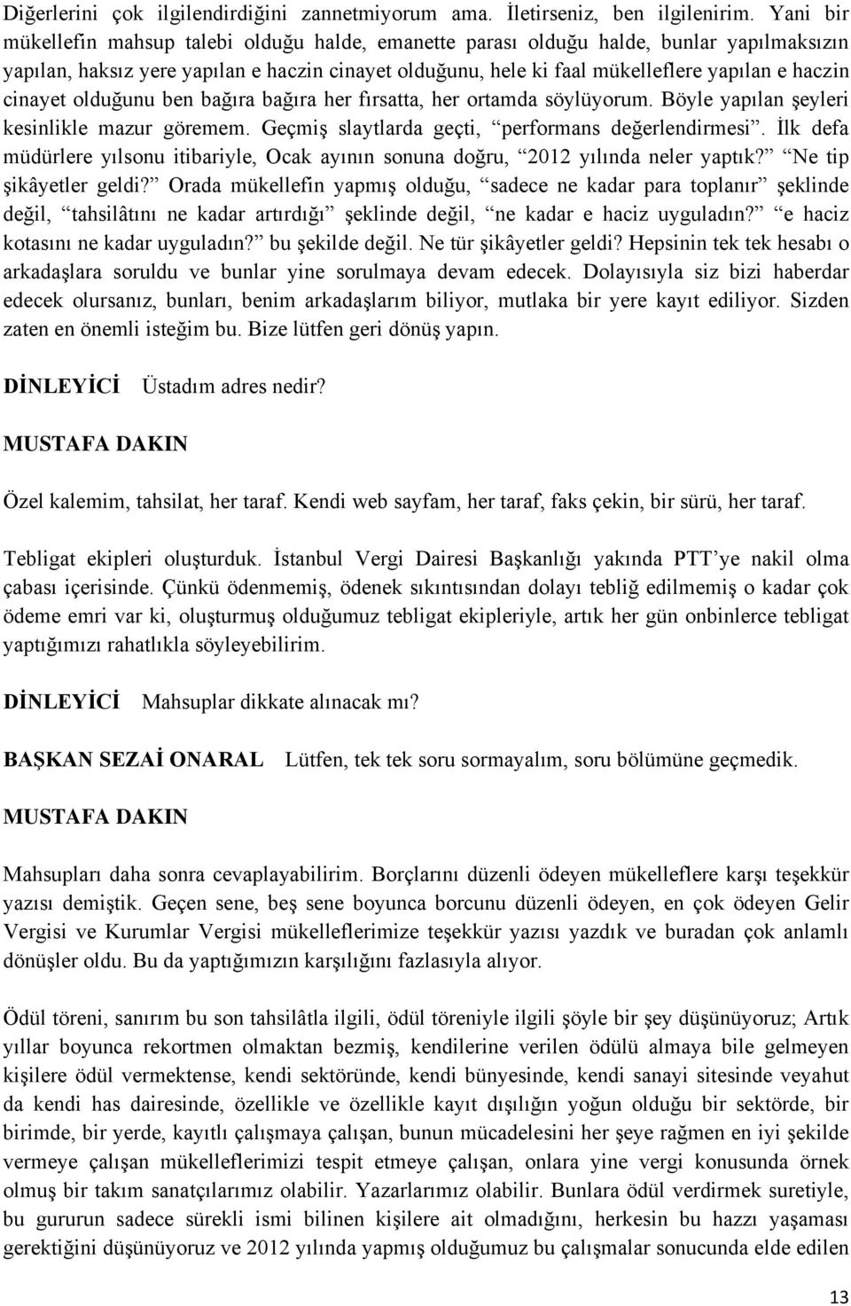 cinayet olduğunu ben bağıra bağıra her fırsatta, her ortamda söylüyorum. Böyle yapılan şeyleri kesinlikle mazur göremem. Geçmiş slaytlarda geçti, performans değerlendirmesi.