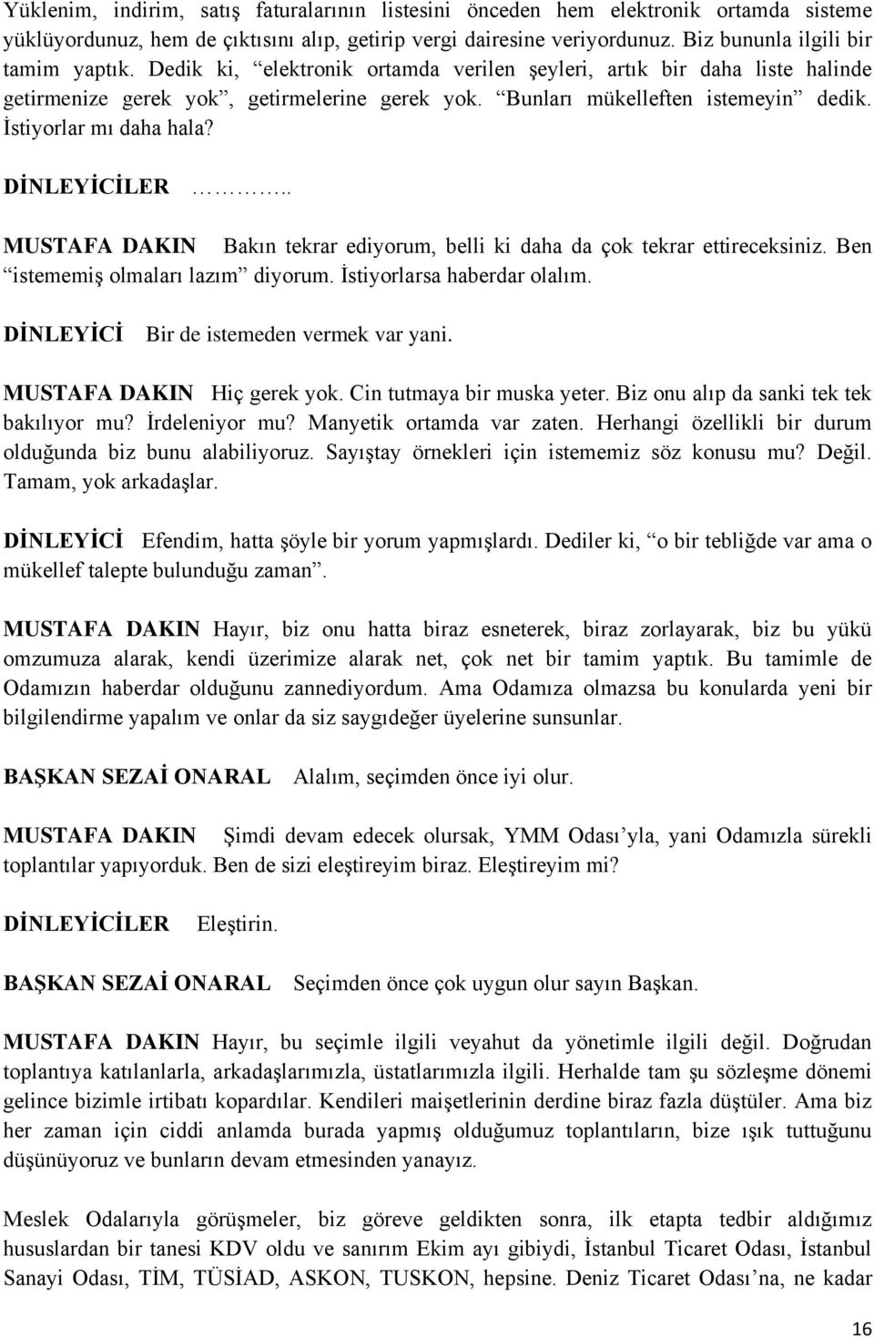 . Bakın tekrar ediyorum, belli ki daha da çok tekrar ettireceksiniz. Ben istememiş olmaları lazım diyorum. İstiyorlarsa haberdar olalım. DİNLEYİCİ Bir de istemeden vermek var yani. Hiç gerek yok.