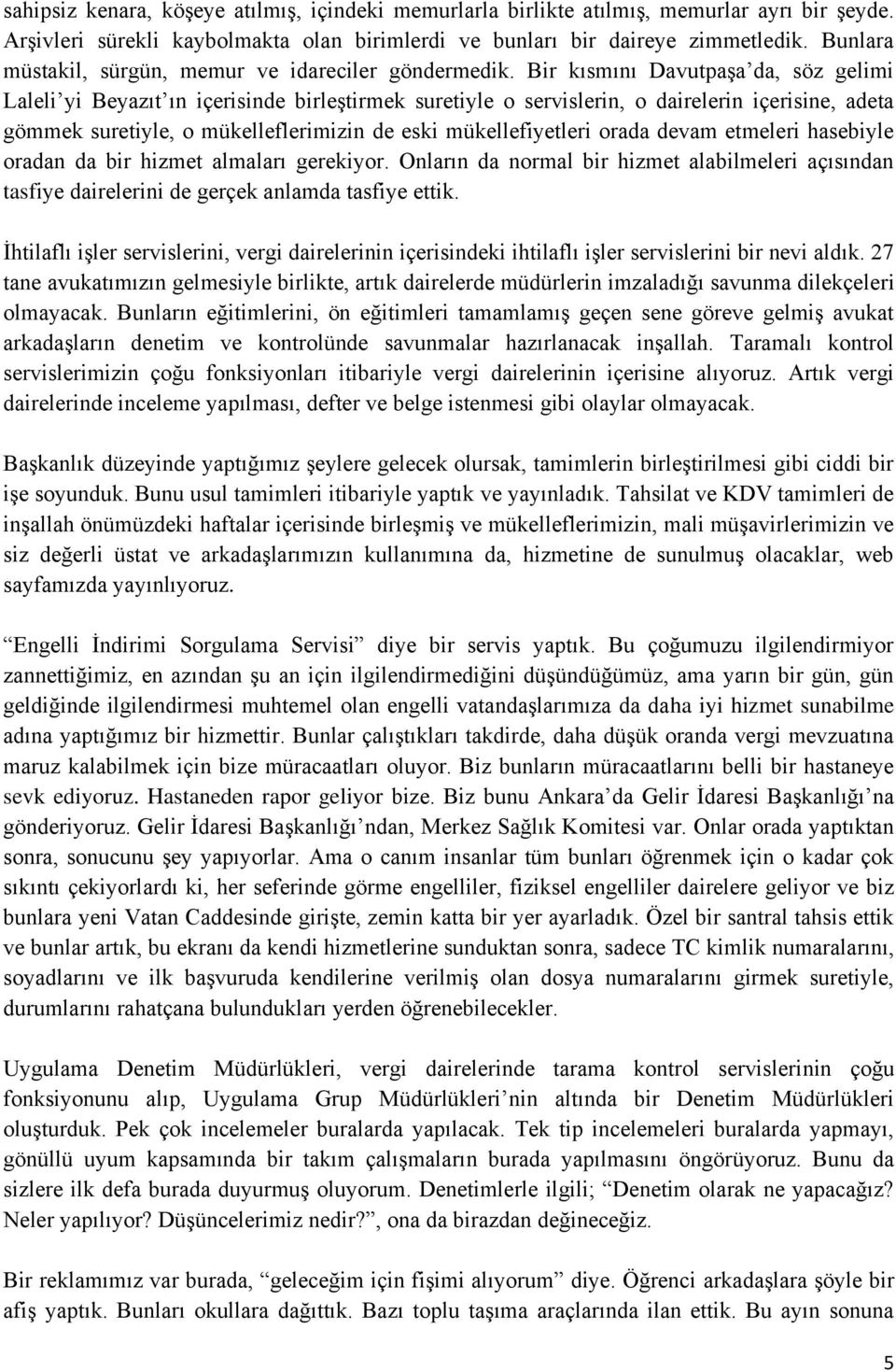 Bir kısmını Davutpaşa da, söz gelimi Laleli yi Beyazıt ın içerisinde birleştirmek suretiyle o servislerin, o dairelerin içerisine, adeta gömmek suretiyle, o mükelleflerimizin de eski mükellefiyetleri