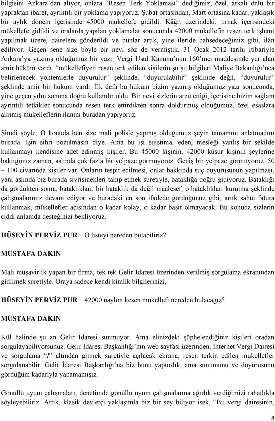 Kâğıt üzerindeki, tırnak içerisindeki mükellefe gidildi ve oralarda yapılan yoklamalar sonucunda 42000 mükellefin resen terk işlemi yapılmak üzere, dairelere gönderildi ve bunlar artık, yine ileride