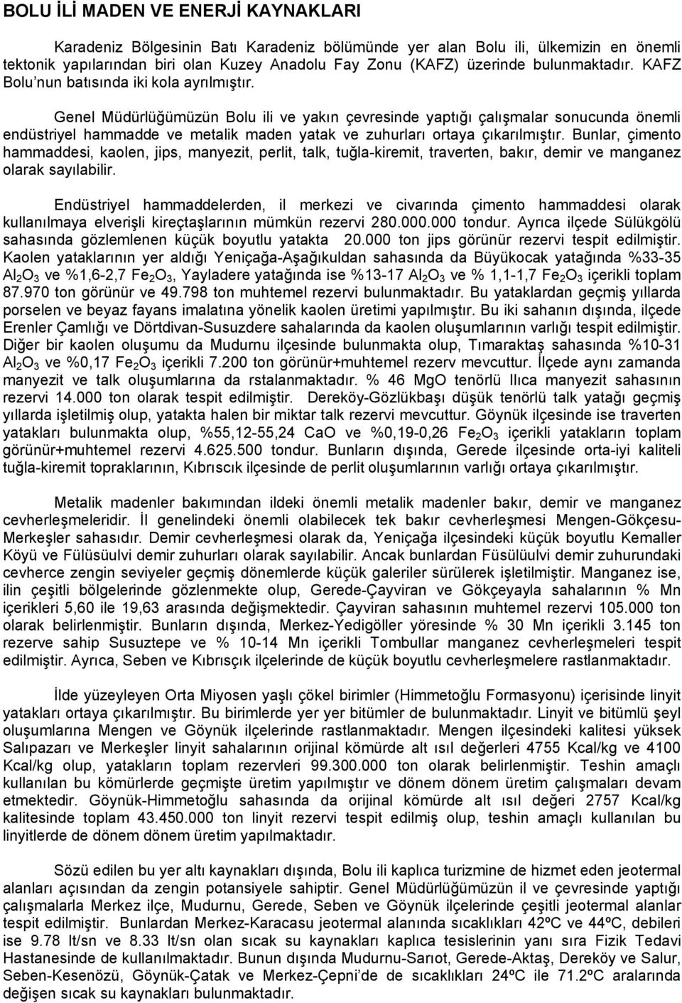 Genel Müdürlüğümüzün Bolu ili ve yakın çevresinde yaptığı çalışmalar sonucunda önemli endüstriyel hammadde ve metalik maden yatak ve zuhurları ortaya çıkarılmıştır.