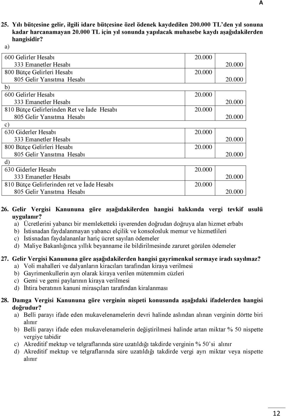 000 805 Gelir Yansıtma Hesabı 20.000 630 Giderler Hesabı 20.000 333 Emanetler Hesabı 20.000 800 Bütçe Gelirleri Hesabı 20.000 805 Gelir Yansıtma Hesabı 20.000 630 Giderler Hesabı 20.000 333 Emanetler Hesabı 20.000 810 Bütçe Gelirlerinden ret ve İade Hesabı 20.