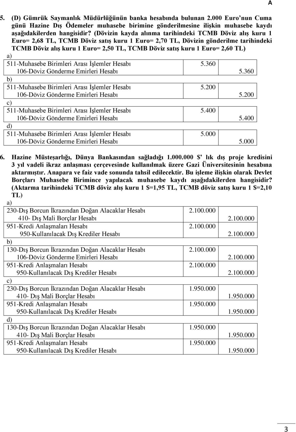 kuru 1 Euro= 2,60 TL) 511-Muhasebe Birimleri rası İşlemler Hesabı 5.360 106-Döviz Gönderme Emirleri Hesabı 5.360 511-Muhasebe Birimleri rası İşlemler Hesabı 5.200 106-Döviz Gönderme Emirleri Hesabı 5.