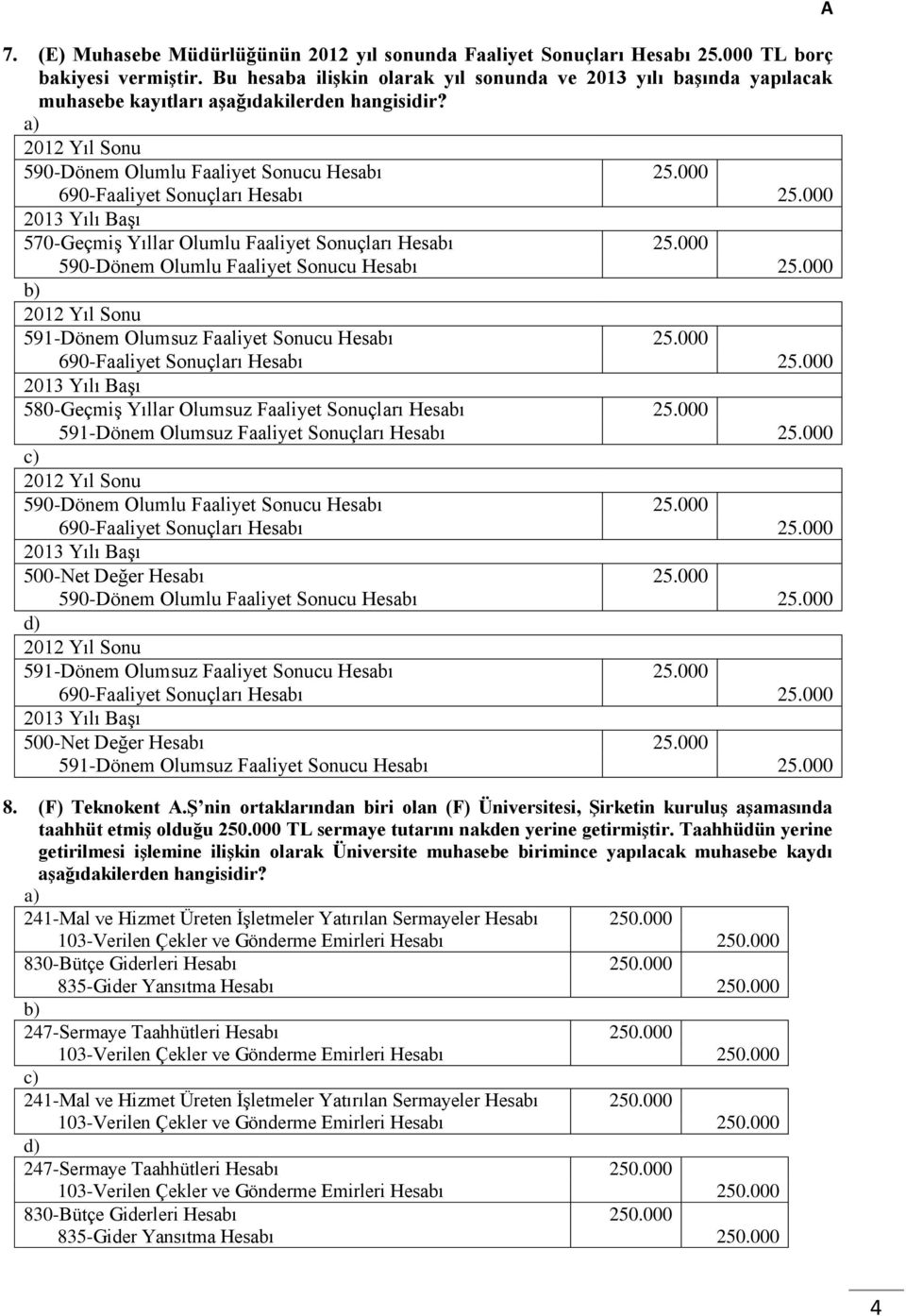 000 690-Faaliyet Sonuçları Hesabı 25.000 2013 Yılı Başı 570-Geçmiş Yıllar Olumlu Faaliyet Sonuçları Hesabı 25.000 590-Dönem Olumlu Faaliyet Sonucu Hesabı 25.