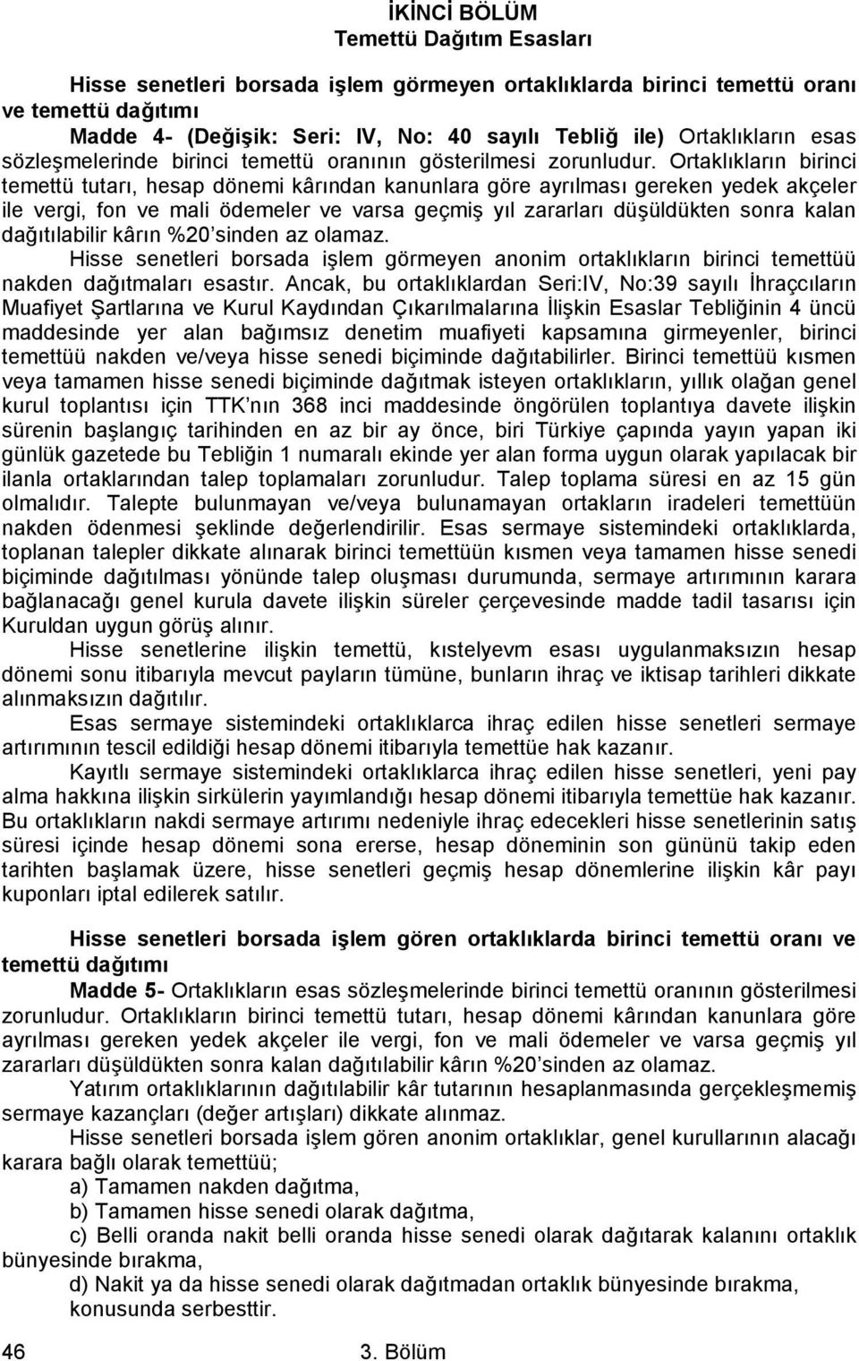 Ortaklıkların birinci temettü tutarı, hesap dönemi kârından kanunlara göre ayrılması gereken yedek akçeler ile vergi, fon ve mali ödemeler ve varsa geçmiş yıl zararları düşüldükten sonra kalan