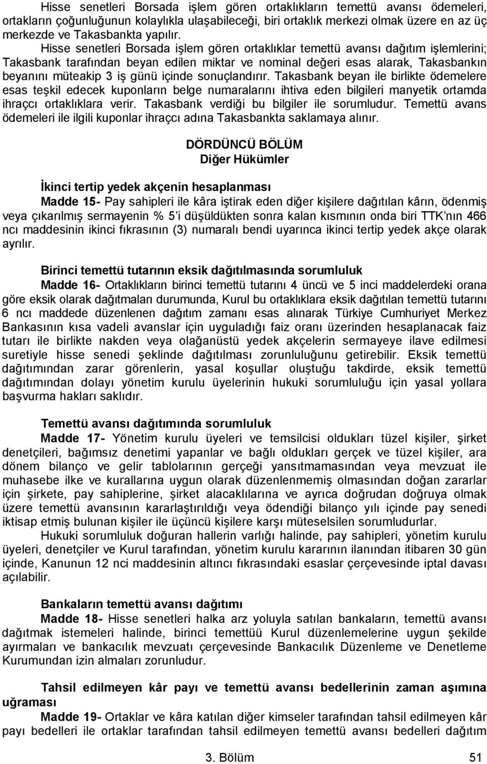 Hisse senetleri Borsada işlem gören ortaklıklar temettü avansı dağıtım işlemlerini; Takasbank tarafından beyan edilen miktar ve nominal değeri esas alarak, Takasbankın beyanını müteakip 3 iş günü