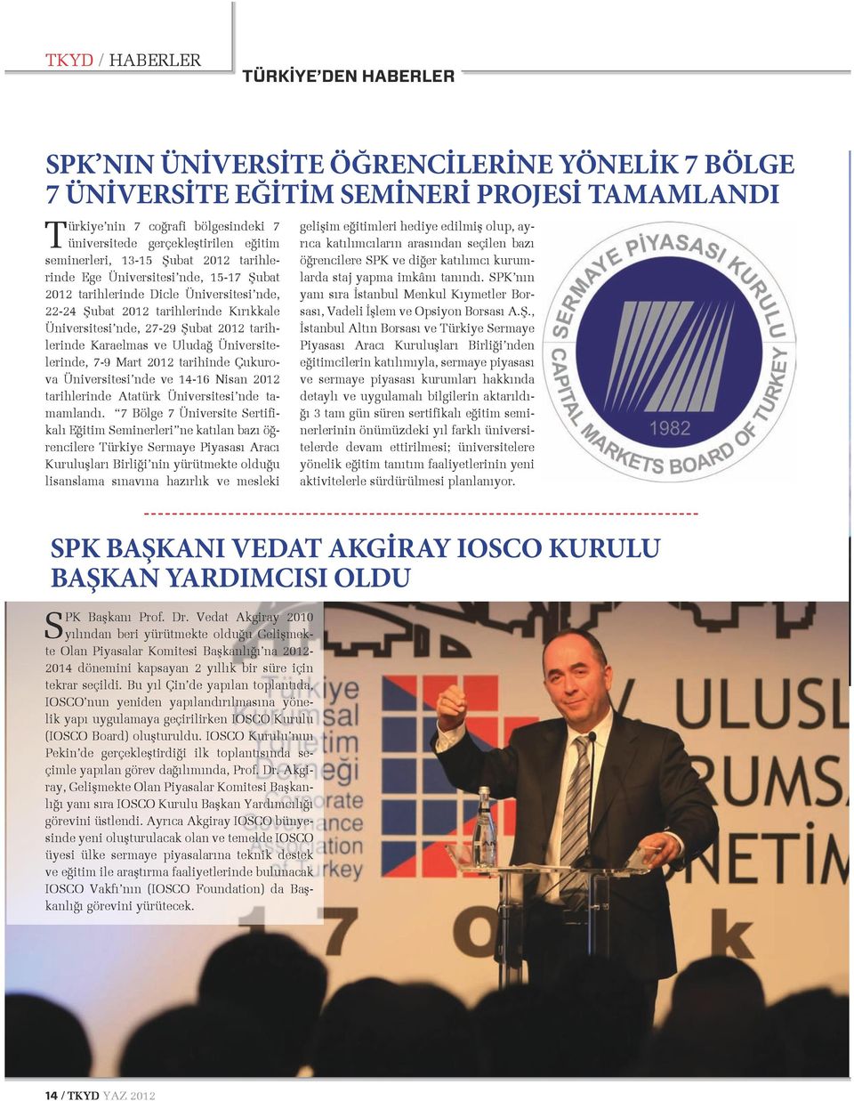 nde, 27-29 Şubat 2012 tarihlerinde Karaelmas ve Uludağ Üniversitelerinde, 7-9 Mart 2012 tarihinde Çukurova Üniversitesi nde ve 14-16 Nisan 2012 tarihlerinde Atatürk Üniversitesi nde tamamlandı.