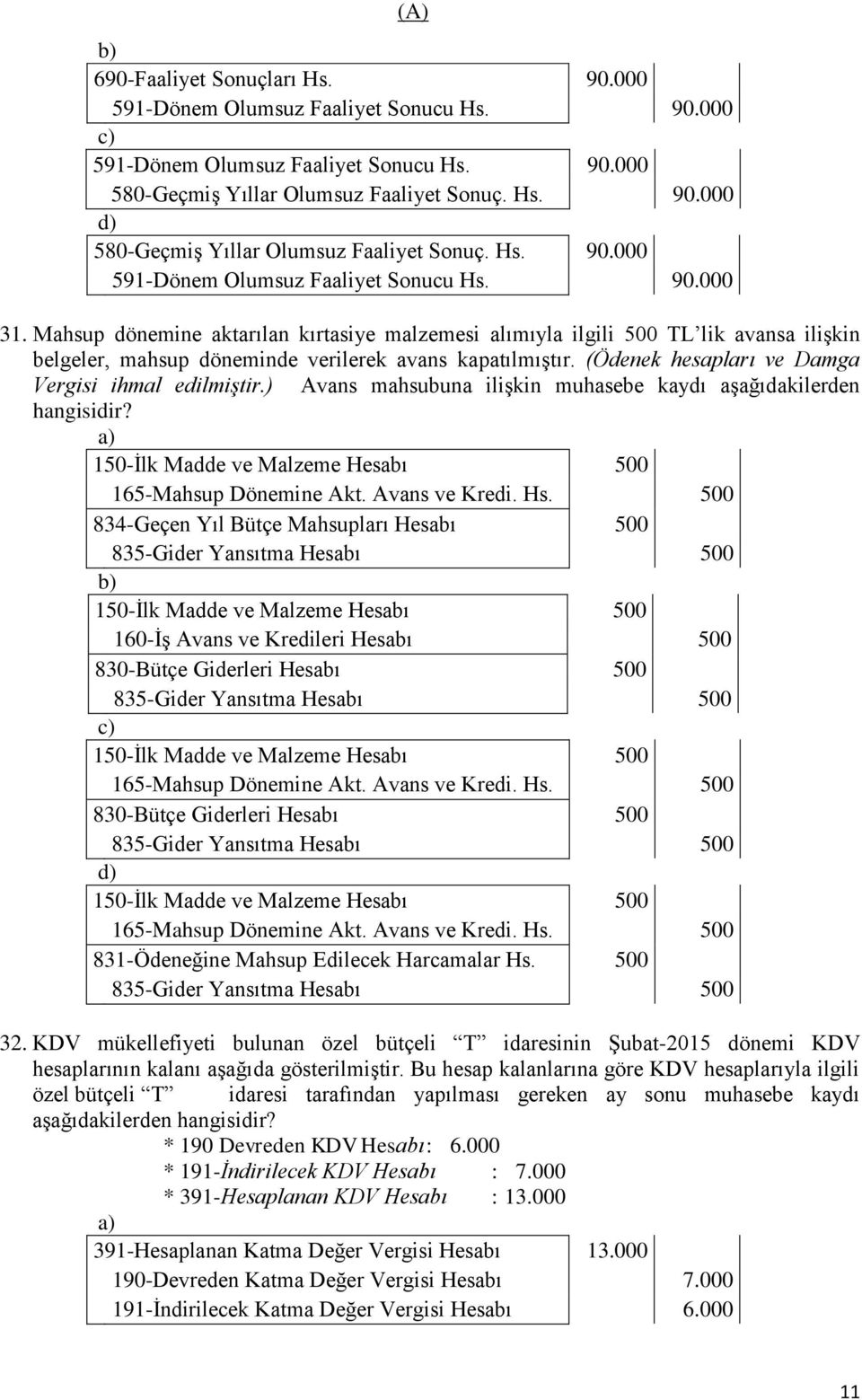 ) Avans mahsubuna iliģkin muhasebe kaydı aģağıdakilerden hangisidir? 150-Ġlk Madde ve Malzeme Hesabı 500 165-Mahsup Dönemine Akt. Avans ve Kredi. Hs.