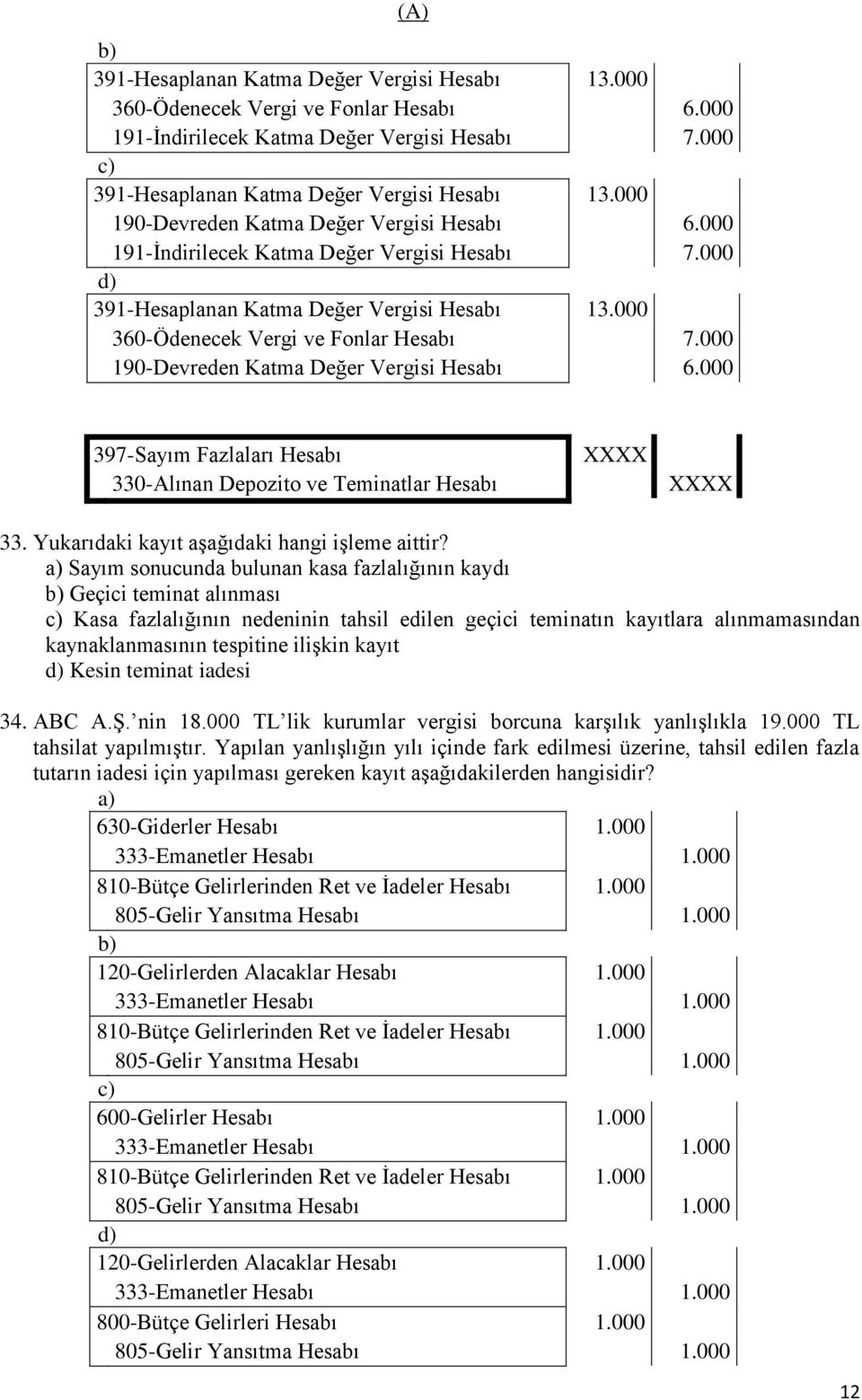 000 190-Devreden Katma Değer Vergisi Hesabı 6.000 397-Sayım Fazlaları Hesabı 330-Alınan Depozito ve Teminatlar Hesabı XXXX XXXX 33. Yukarıdaki kayıt aģağıdaki hangi iģleme aittir?