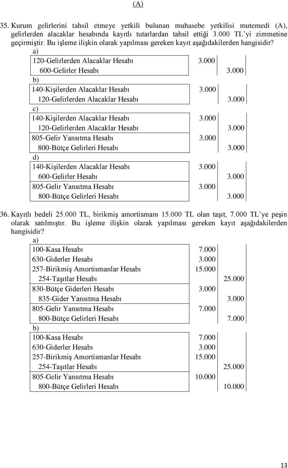 000 120-Gelirlerden Alacaklar Hesabı 3.000 140-KiĢilerden Alacaklar Hesabı 3.000 120-Gelirlerden Alacaklar Hesabı 3.000 805-Gelir Yansıtma Hesabı 3.000 800-Bütçe Gelirleri Hesabı 3.