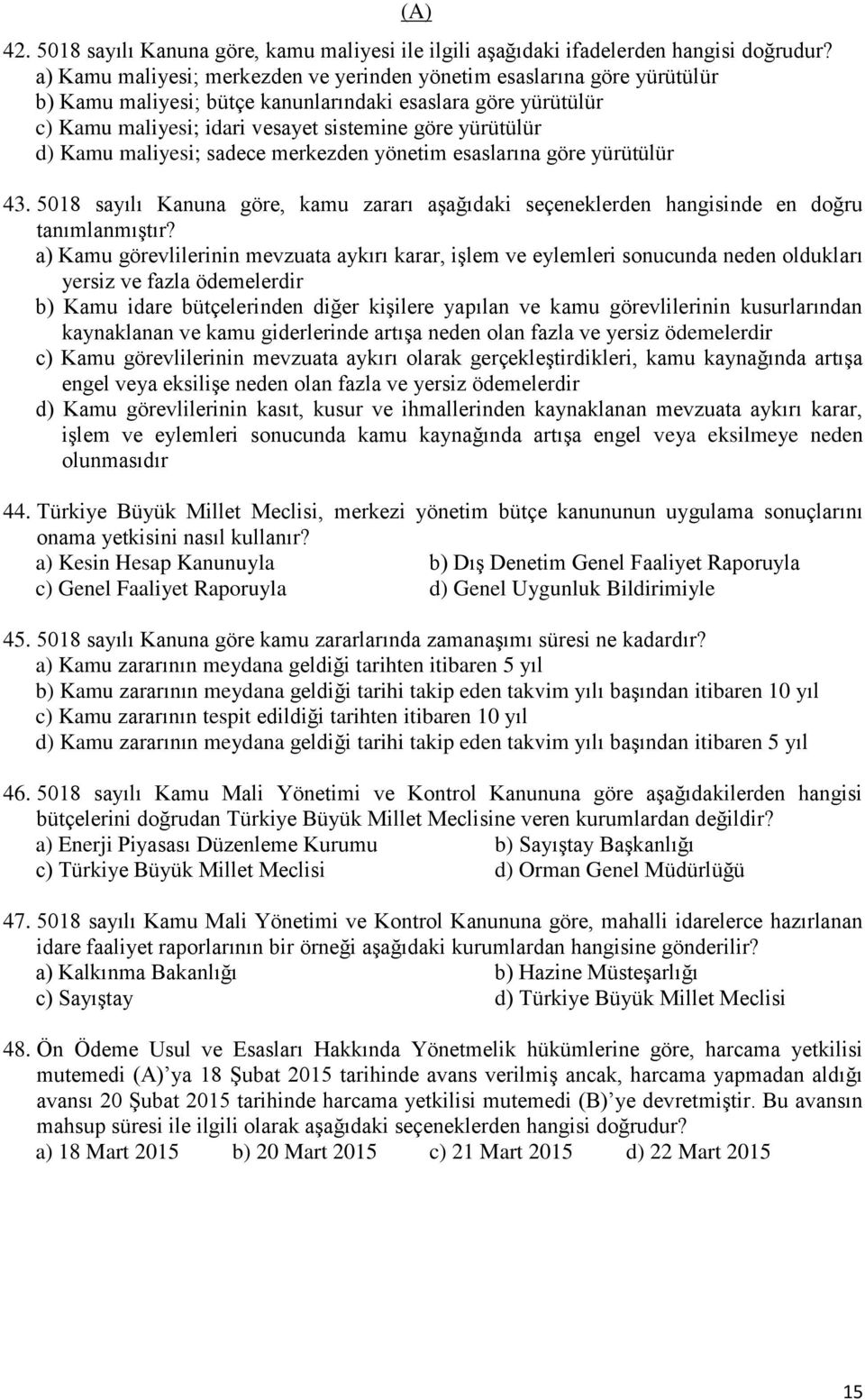 sadece merkezden yönetim esaslarına göre yürütülür 43. 5018 sayılı Kanuna göre, kamu zararı aģağıdaki seçeneklerden hangisinde en doğru tanımlanmıģtır?