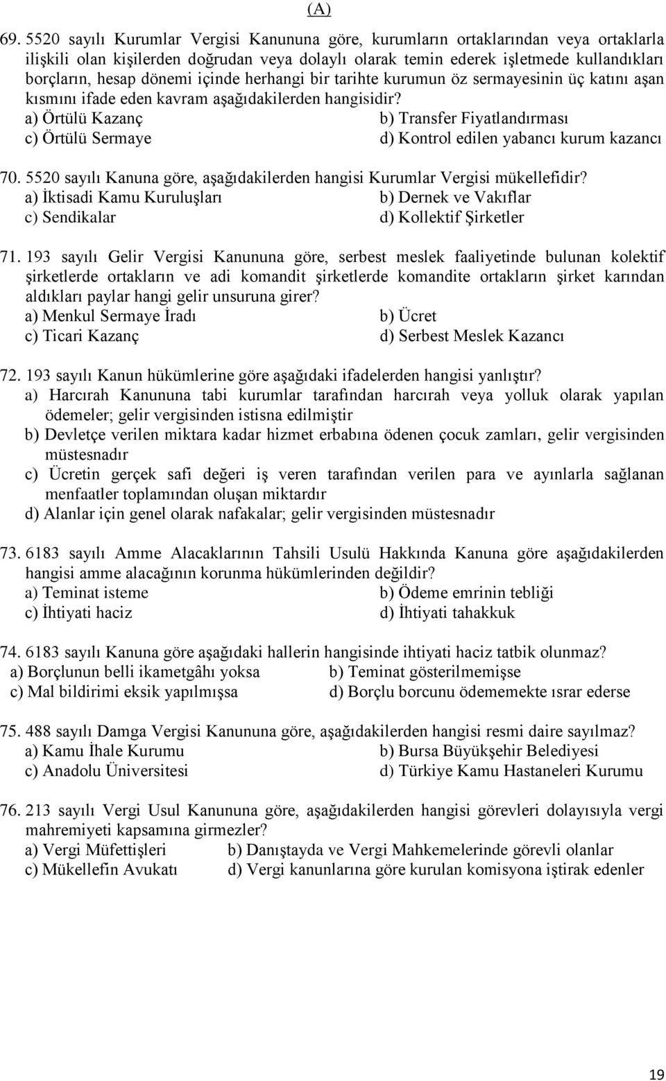 Örtülü Kazanç Transfer Fiyatlandırması Örtülü Sermaye Kontrol edilen yabancı kurum kazancı 70. 5520 sayılı Kanuna göre, aģağıdakilerden hangisi Kurumlar Vergisi mükellefidir?