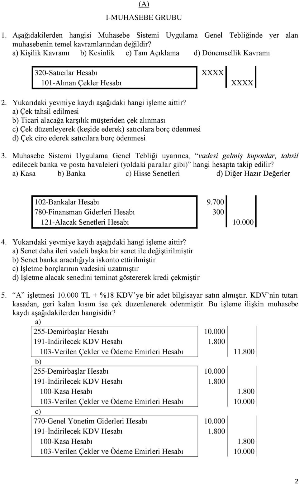 Çek tahsil edilmesi Ticari alacağa karģılık müģteriden çek alınması Çek düzenleyerek (keģide ederek) satıcılara borç ödenmesi Çek ciro ederek satıcılara borç ödenmesi 3.