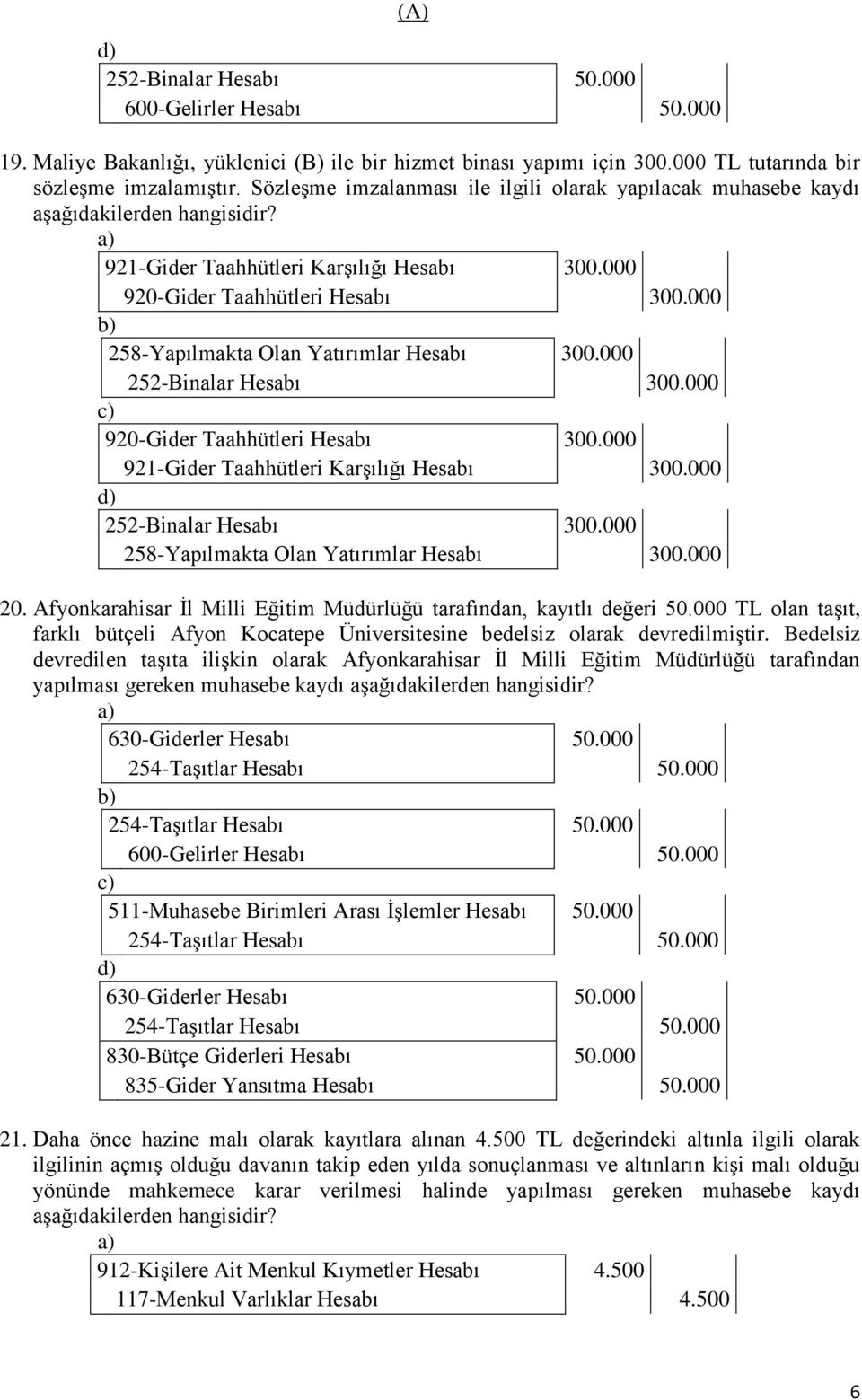 000 258-Yapılmakta Olan Yatırımlar Hesabı 300.000 252-Binalar Hesabı 300.000 920-Gider Taahhütleri Hesabı 300.000 921-Gider Taahhütleri KarĢılığı Hesabı 300.000 252-Binalar Hesabı 300.000 258-Yapılmakta Olan Yatırımlar Hesabı 300.000 20.