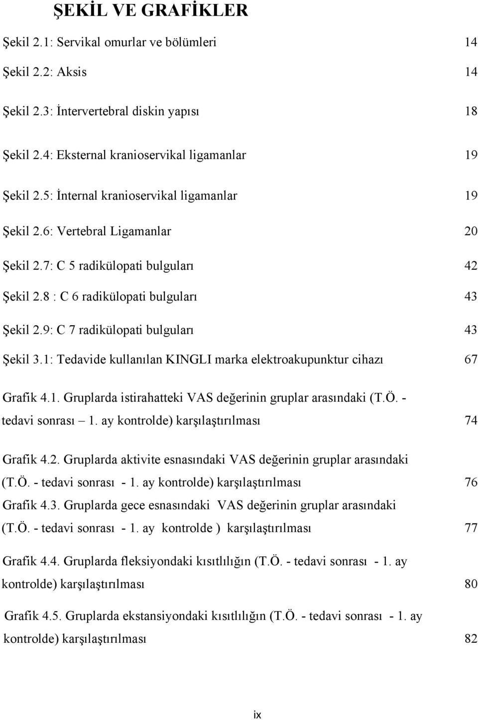 9: C 7 radikülopati bulguları 43 Şekil 3.1: Tedavide kullanılan KINGLI marka elektroakupunktur cihazı 67 Grafik 4.1. Gruplarda istirahatteki VAS değerinin gruplar arasındaki (T.Ö. - tedavi sonrası 1.