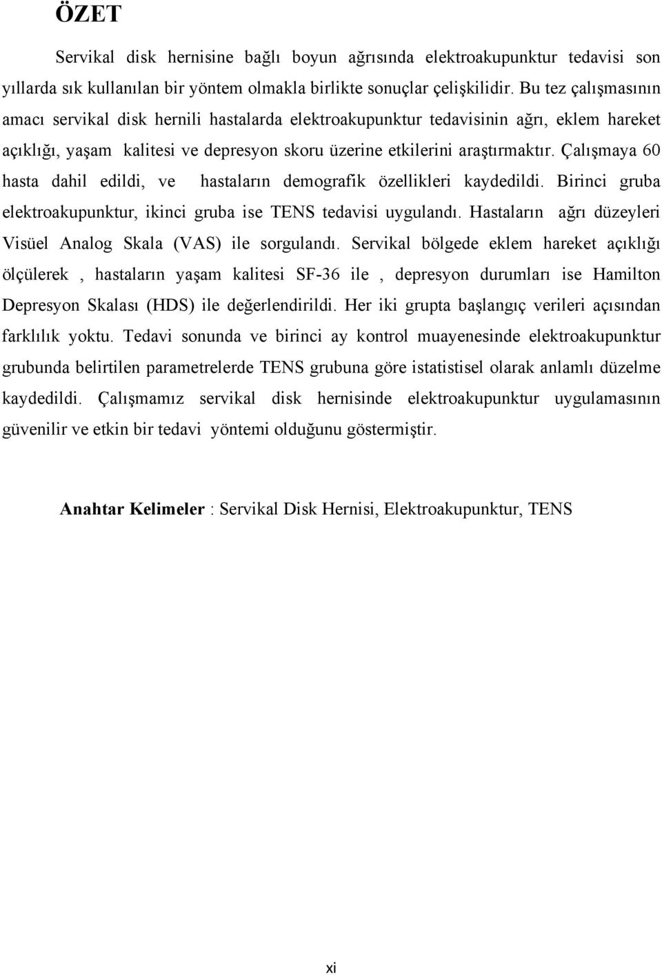 Çalışmaya 60 hasta dahil edildi, ve hastaların demografik özellikleri kaydedildi. Birinci gruba elektroakupunktur, ikinci gruba ise TENS tedavisi uygulandı.