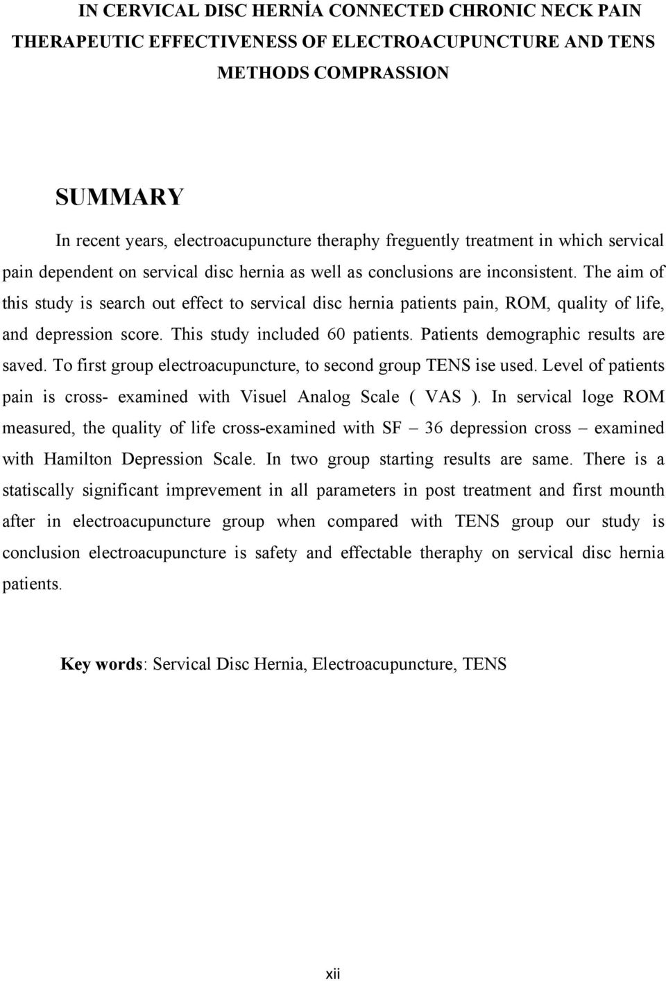 The aim of this study is search out effect to servical disc hernia patients pain, ROM, quality of life, and depression score. This study included 60 patients. Patients demographic results are saved.