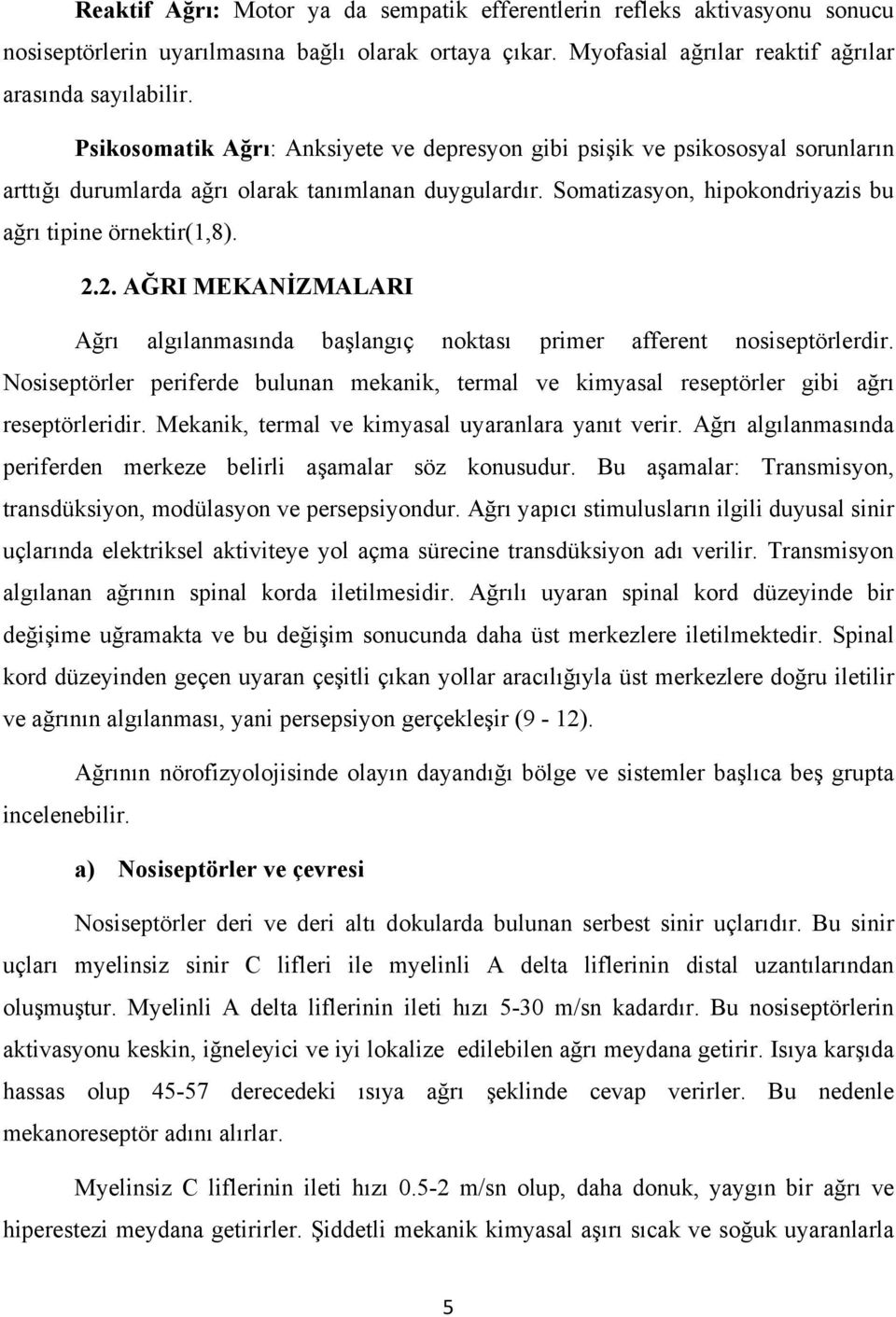 2. AĞRI MEKANİZMALARI Ağrı algılanmasında başlangıç noktası primer afferent nosiseptörlerdir. Nosiseptörler periferde bulunan mekanik, termal ve kimyasal reseptörler gibi ağrı reseptörleridir.