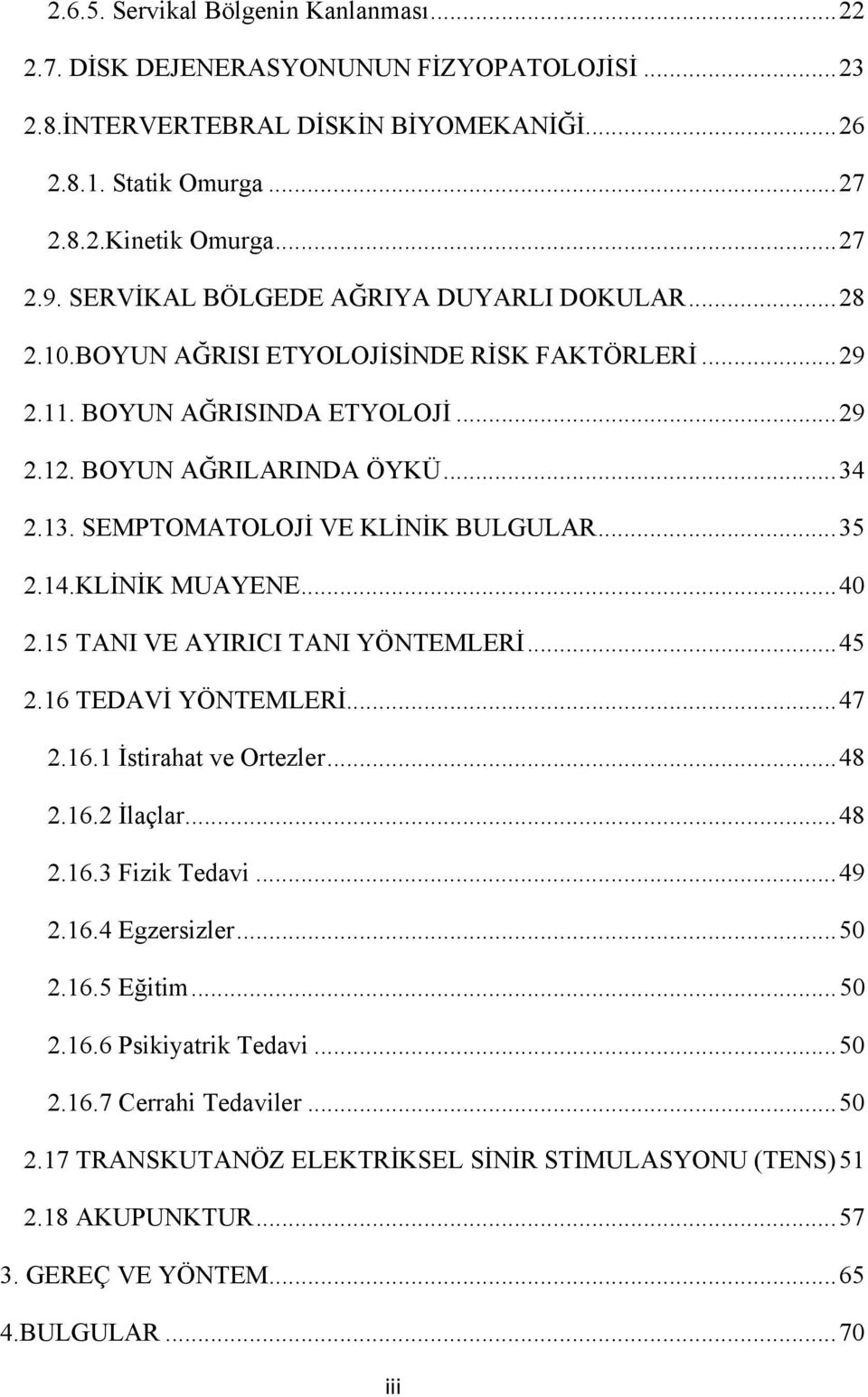 SEMPTOMATOLOJİ VE KLİNİK BULGULAR... 35 2.14.KLİNİK MUAYENE... 40 2.15 TANI VE AYIRICI TANI YÖNTEMLERİ... 45 2.16 TEDAVİ YÖNTEMLERİ... 47 2.16.1 İstirahat ve Ortezler... 48 2.16.2 İlaçlar... 48 2.16.3 Fizik Tedavi.