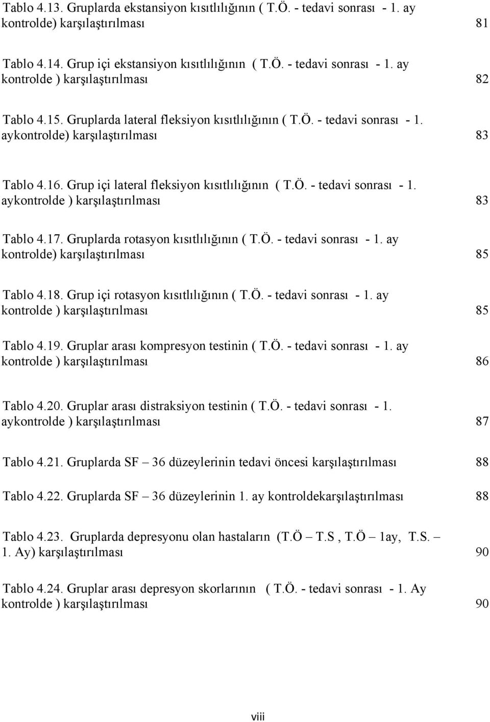 17. Gruplarda rotasyon kısıtlılığının ( T.Ö. - tedavi sonrası - 1. ay kontrolde) karşılaştırılması 85 Tablo 4.18. Grup içi rotasyon kısıtlılığının ( T.Ö. - tedavi sonrası - 1. ay kontrolde ) karşılaştırılması 85 Tablo 4.