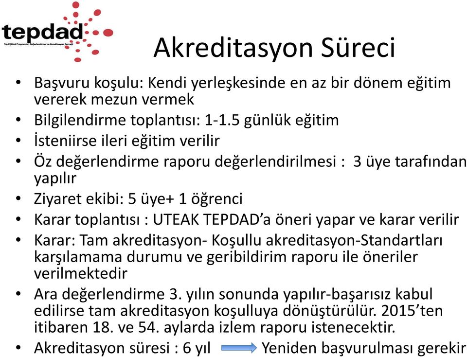 TEPDAD a öneri yapar ve karar verilir Karar: Tam akreditasyon- Koşullu akreditasyon-standartları karşılamama durumu ve geribildirim raporu ile öneriler verilmektedir Ara