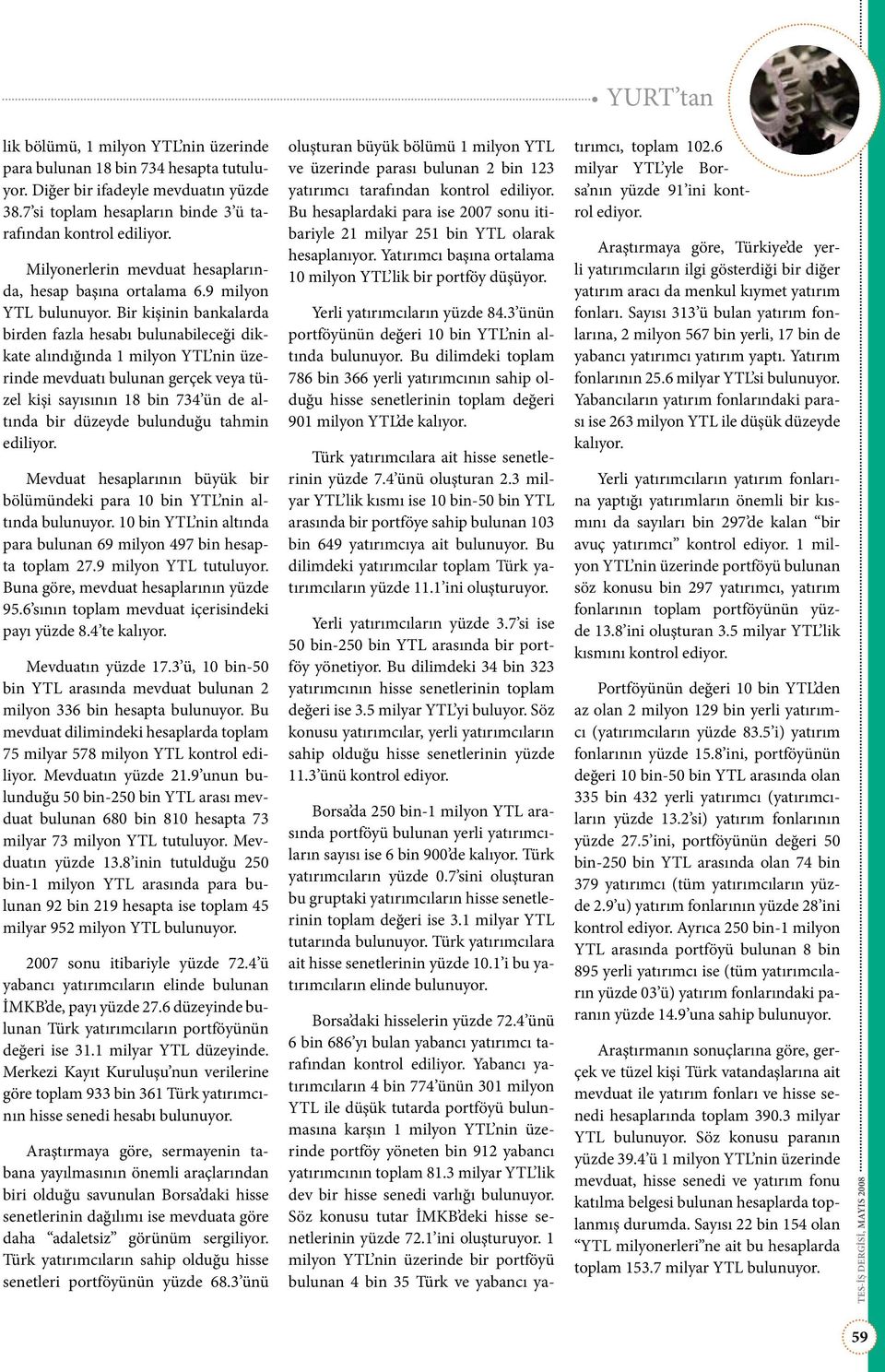 Bir kişinin bankalarda birden fazla hesabı bulunabileceği dikkate alındığında 1 milyon YTL nin üzerinde mevduatı bulunan gerçek veya tüzel kişi sayısının 18 bin 734 ün de altında bir düzeyde