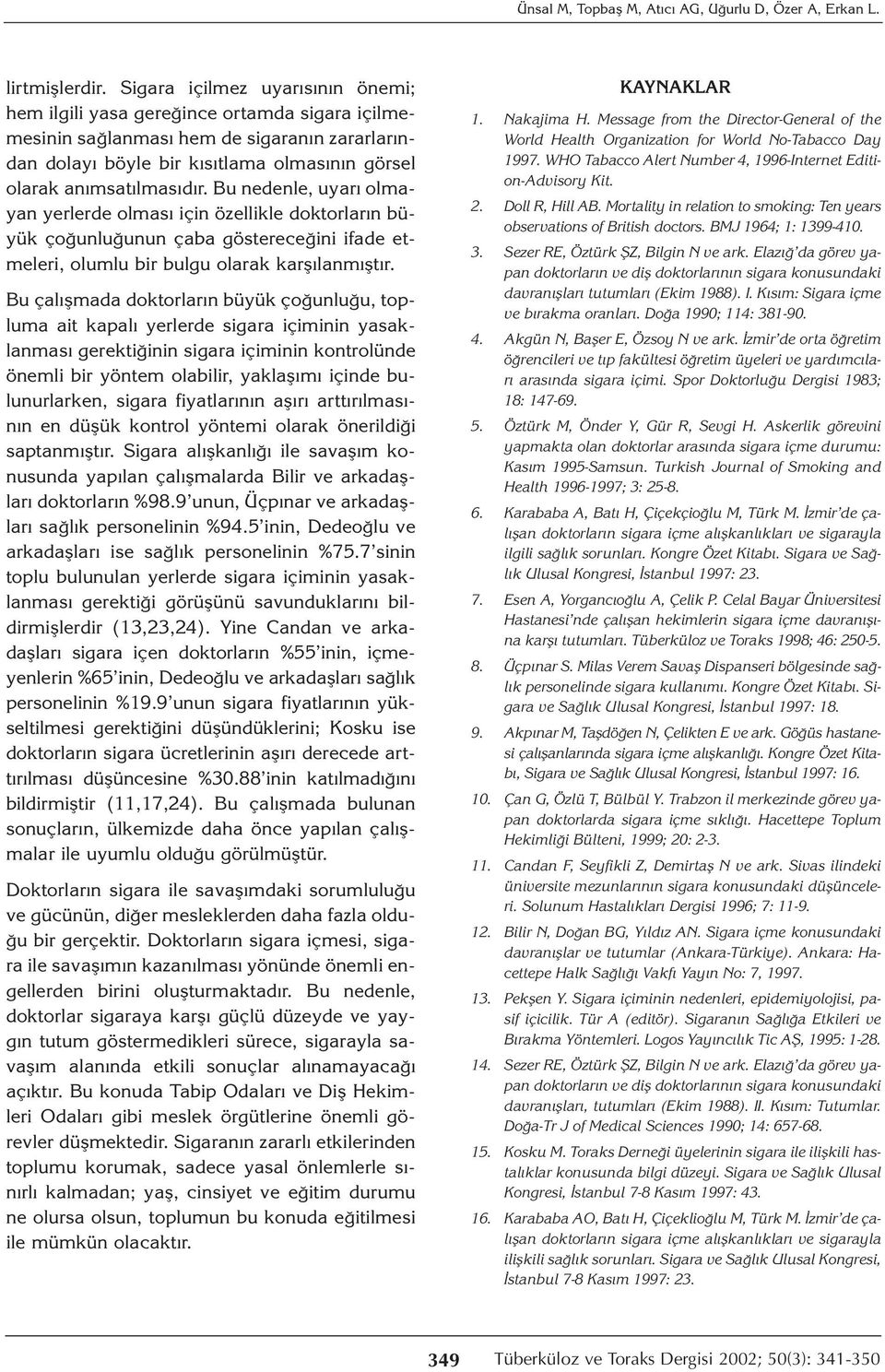 Bu nedenle, uyarı olmayan yerlerde olması için özellikle doktorların büyük çoğunluğunun çaba göstereceğini ifade etmeleri, olumlu bir bulgu olarak karşılanmıştır.