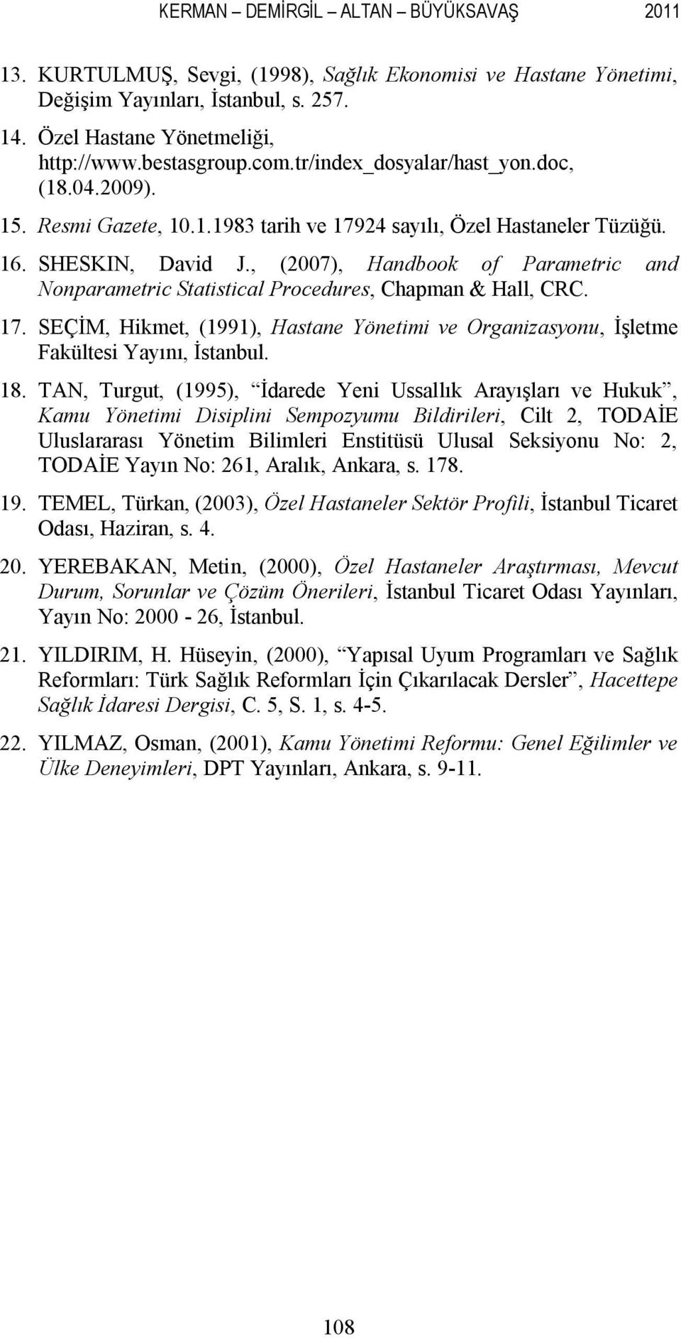 , (2007), Handbook of Parametric and Nonparametric Statistical Procedures, Chapman & Hall, CRC. 17. SEÇİM, Hikmet, (1991), Hastane Yönetimi ve Organizasyonu, İşletme Fakültesi Yayını, İstanbul. 18.