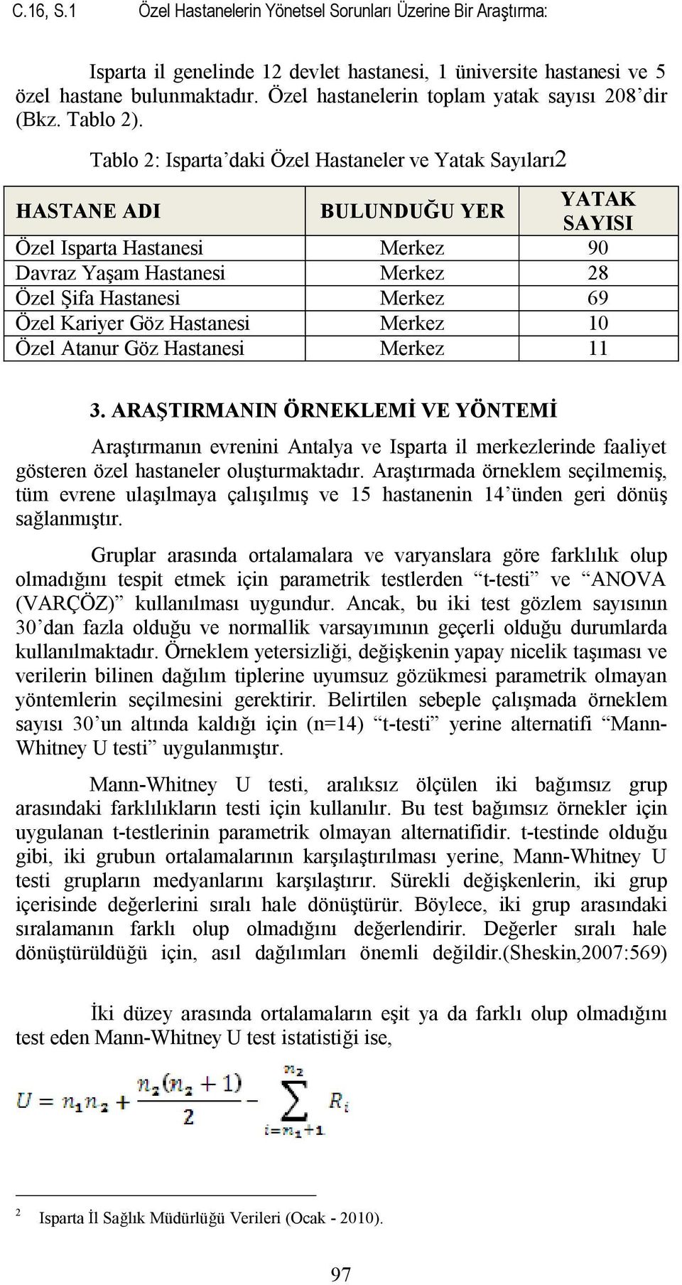 Tablo 2: Isparta daki Özel Hastaneler ve Yatak Sayıları2 HASTANE ADI BULUNDUĞU YER YATAK SAYISI Özel Isparta Hastanesi Merkez 90 Davraz Yaşam Hastanesi Merkez 28 Özel Şifa Hastanesi Merkez 69 Özel