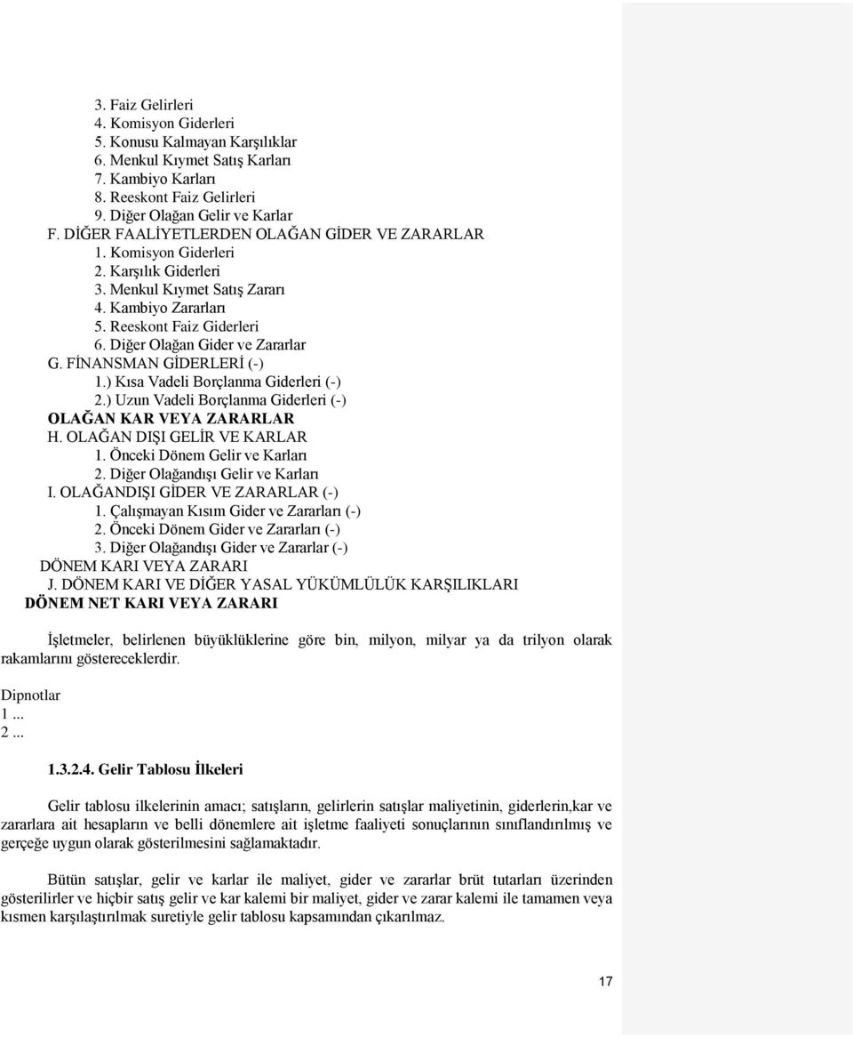 Diğer Olağan Gider ve Zararlar G. FĠNANSMAN GĠDERLERĠ (-) 1.) Kısa Vadeli Borçlanma Giderleri (-) 2.) Uzun Vadeli Borçlanma Giderleri (-) OLAĞAN KAR VEYA ZARARLAR H. OLAĞAN DIġI GELĠR VE KARLAR 1.