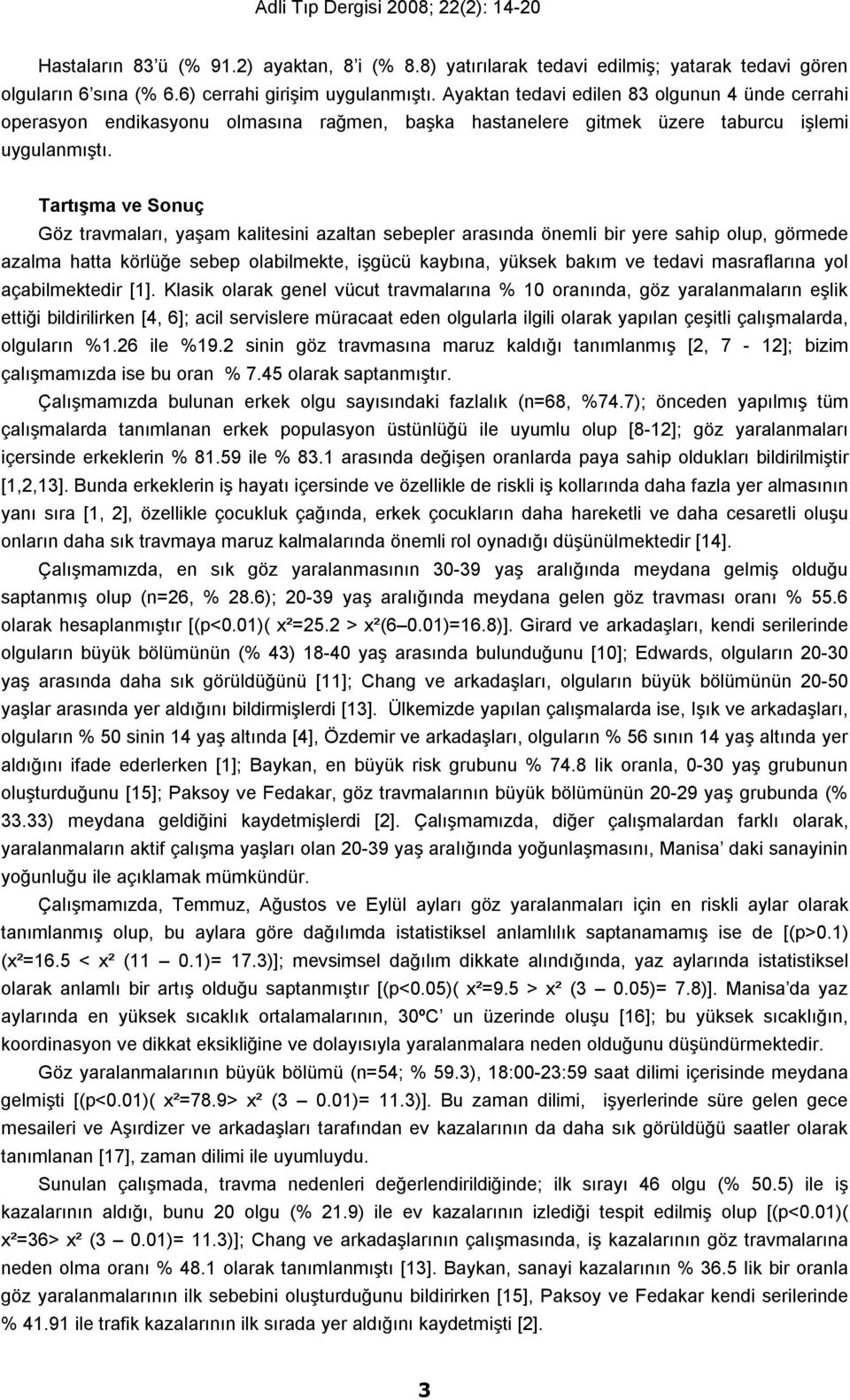 Tartışma ve Sonuç Göz travmaları, yaşam kalitesini azaltan sebepler arasında önemli bir yere sahip olup, görmede azalma hatta körlüğe sebep olabilmekte, işgücü kaybına, yüksek bakım ve tedavi