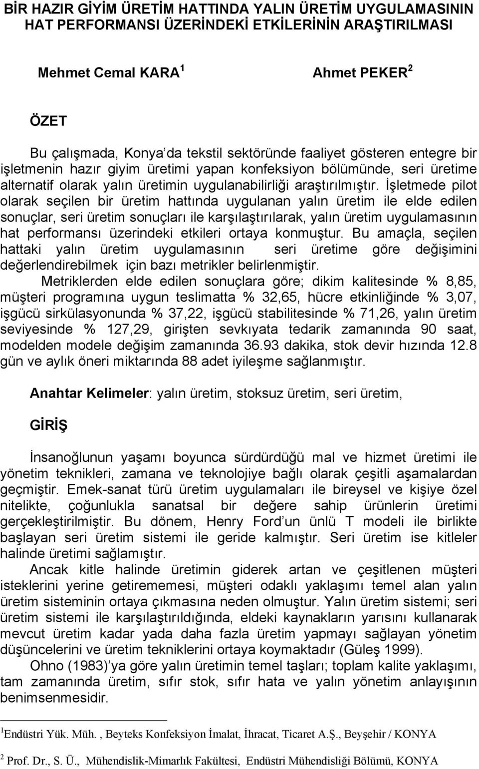 İşletmede pilot olarak seçilen bir üretim hattında uygulanan yalın üretim ile elde edilen sonuçlar, seri üretim sonuçları ile karşılaştırılarak, yalın üretim uygulamasının hat performansı üzerindeki