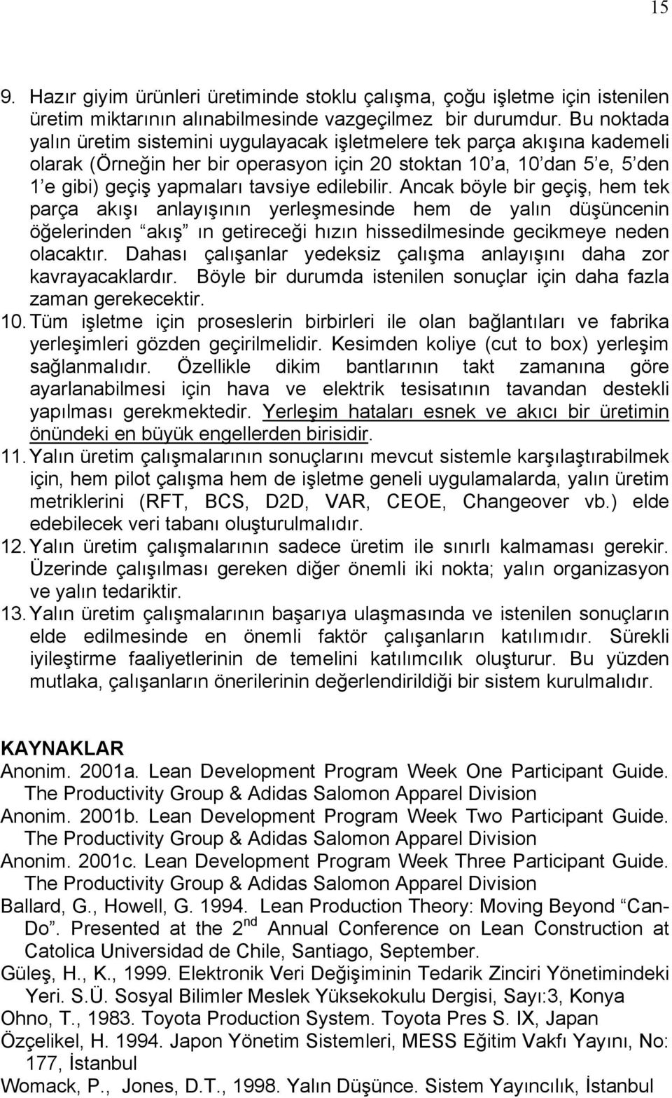 edilebilir. Ancak böyle bir geçiş, hem tek parça akışı anlayışının yerleşmesinde hem de yalın düşüncenin öğelerinden akış ın getireceği hızın hissedilmesinde gecikmeye neden olacaktır.