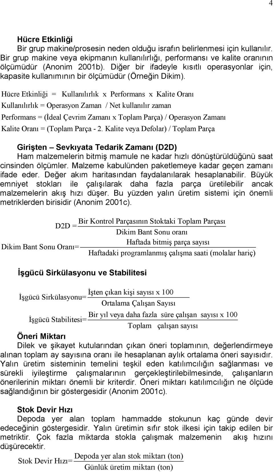 Hücre Etkinliği = Kullanılırlık x Performans x Kalite Oranı Kullanılırlık = Operasyon Zaman / Net kullanılır zaman Performans = (İdeal Çevrim Zamanı x Toplam Parça) / Operasyon Zamanı Kalite Oranı =