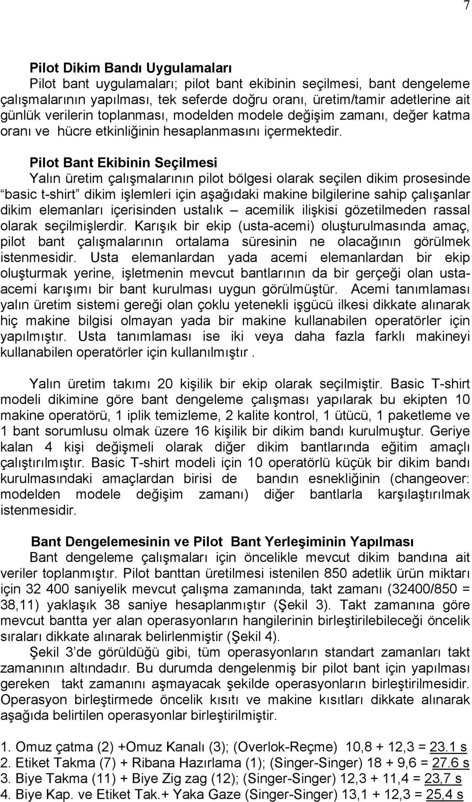 Pilot Bant Ekibinin Seçilmesi Yalın üretim çalışmalarının pilot bölgesi olarak seçilen dikim prosesinde basic t-shirt dikim işlemleri için aşağıdaki makine bilgilerine sahip çalışanlar dikim