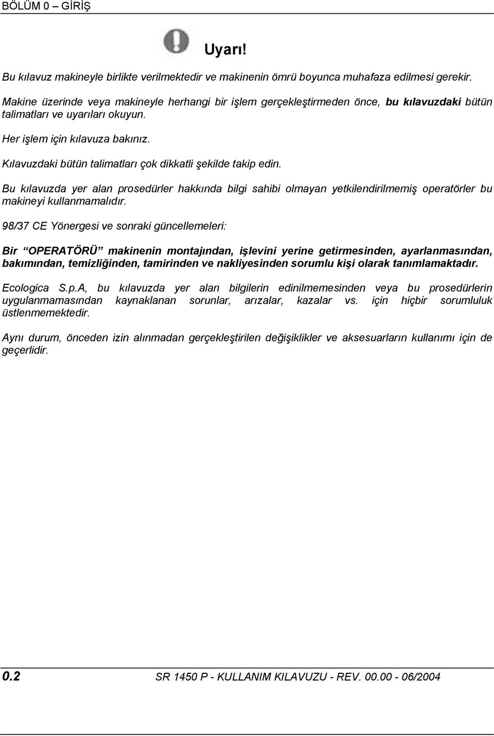 Kılavuzdaki bütün talimatları çok dikkatli şekilde takip edin. Bu kılavuzda yer alan prosedürler hakkında bilgi sahibi olmayan yetkilendirilmemiş operatörler bu makineyi kullanmamalıdır.