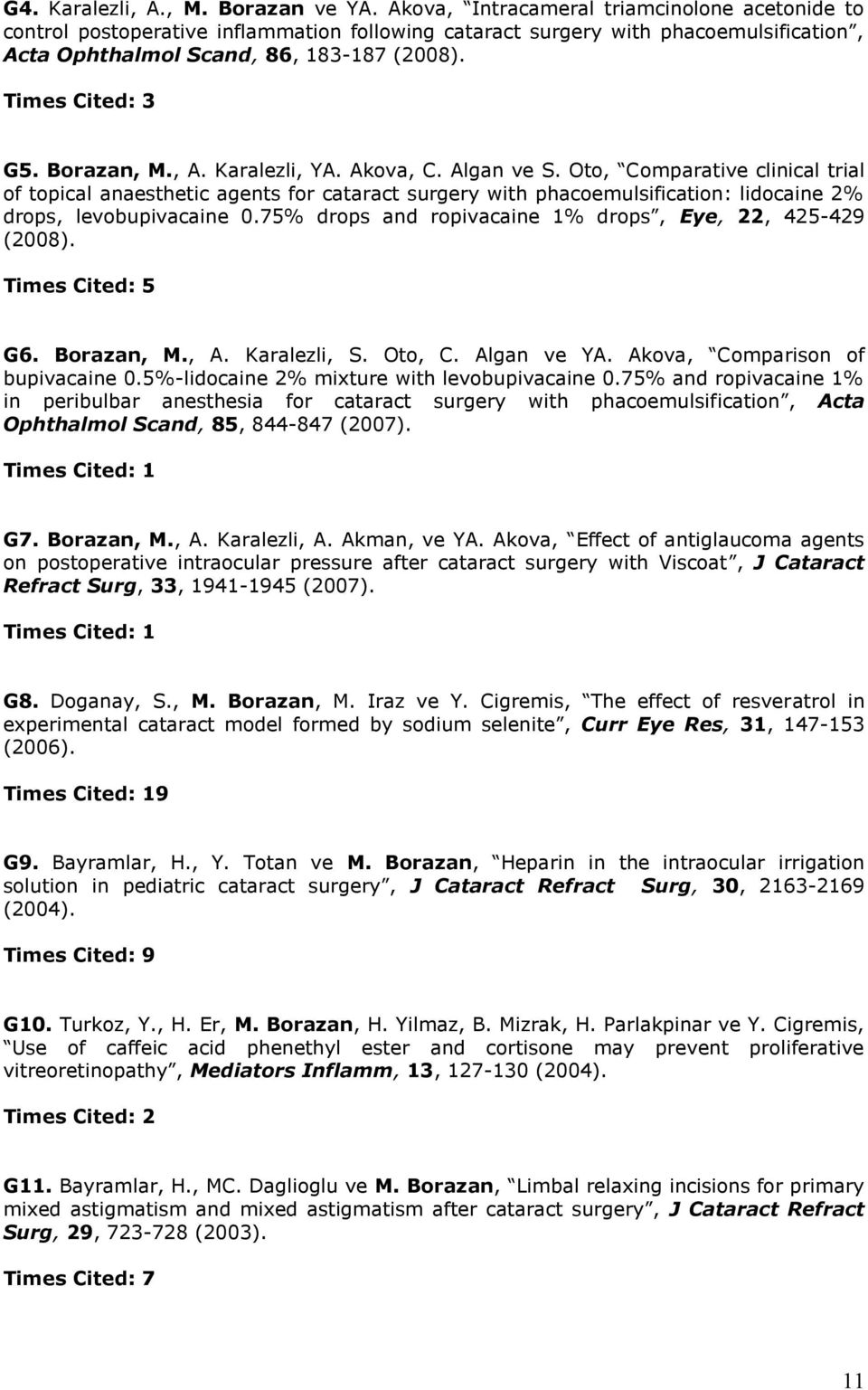 Borazan, M., A. Karalezli, YA. Akova, C. Algan ve S. Oto, Comparative clinical trial of topical anaesthetic agents for cataract surgery with phacoemulsification: lidocaine 2% drops, levobupivacaine 0.