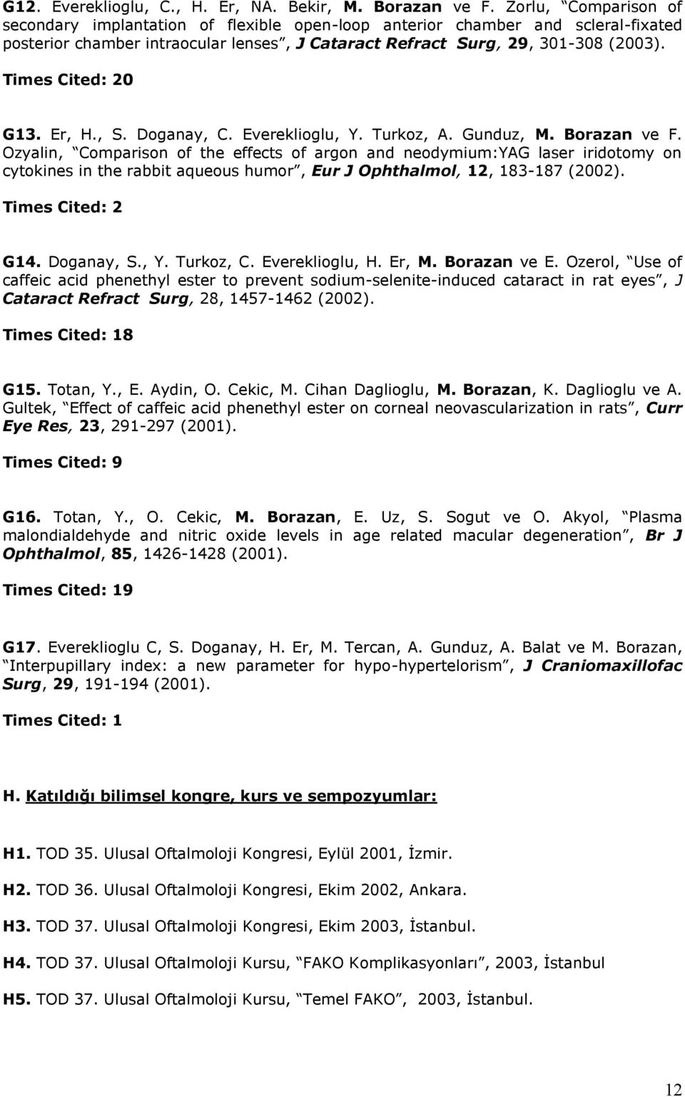 Times Cited: 20 G13. Er, H., S. Doganay, C. Evereklioglu, Y. Turkoz, A. Gunduz, M. Borazan ve F.