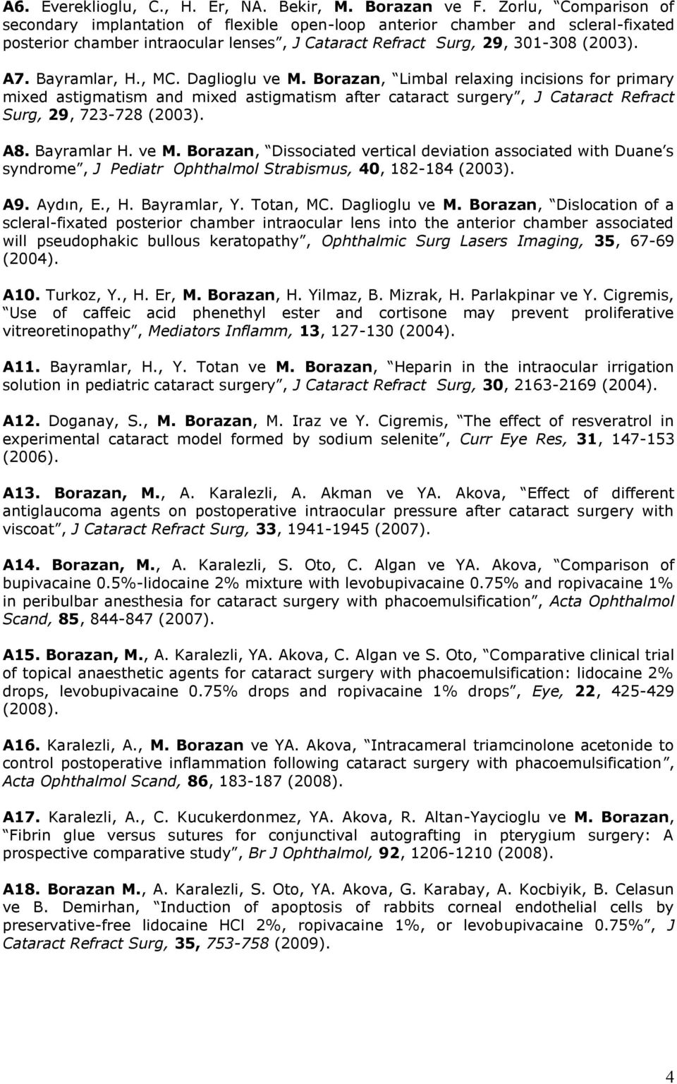 Bayramlar, H., MC. Daglioglu ve M. Borazan, Limbal relaxing incisions for primary mixed astigmatism and mixed astigmatism after cataract surgery, J Cataract Refract Surg, 29, 723-728 (2003). A8.