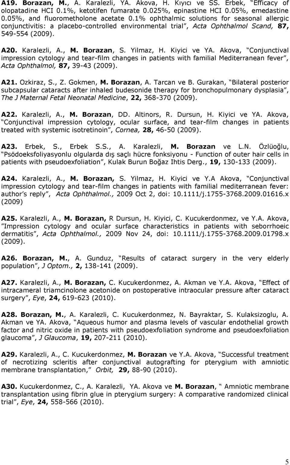 Kiyici ve YA. Akova, Conjunctival impression cytology and tear-film changes in patients with familial Mediterranean fever, Acta Ophthalmol, 87, 39-43 (2009). A21. Ozkiraz, S., Z. Gokmen, M.