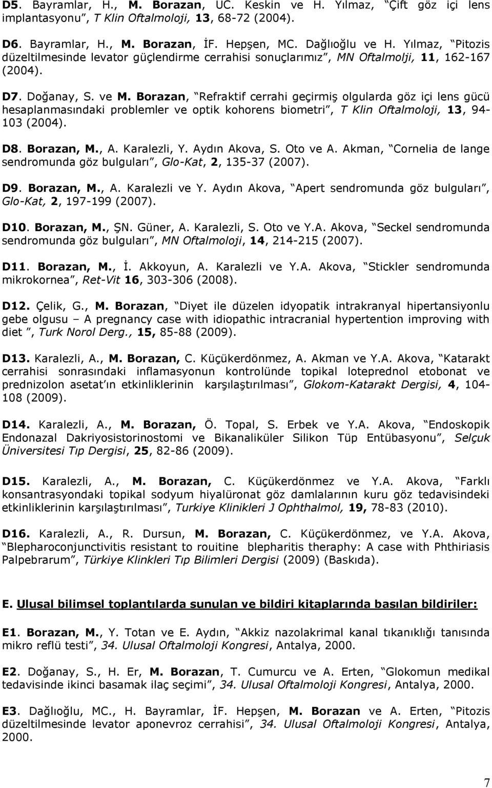 Borazan, Refraktif cerrahi geçirmiş olgularda göz içi lens gücü hesaplanmasındaki problemler ve optik kohorens biometri, T Klin Oftalmoloji, 13, 94-103 (2004). D8. Borazan, M., A. Karalezli, Y.