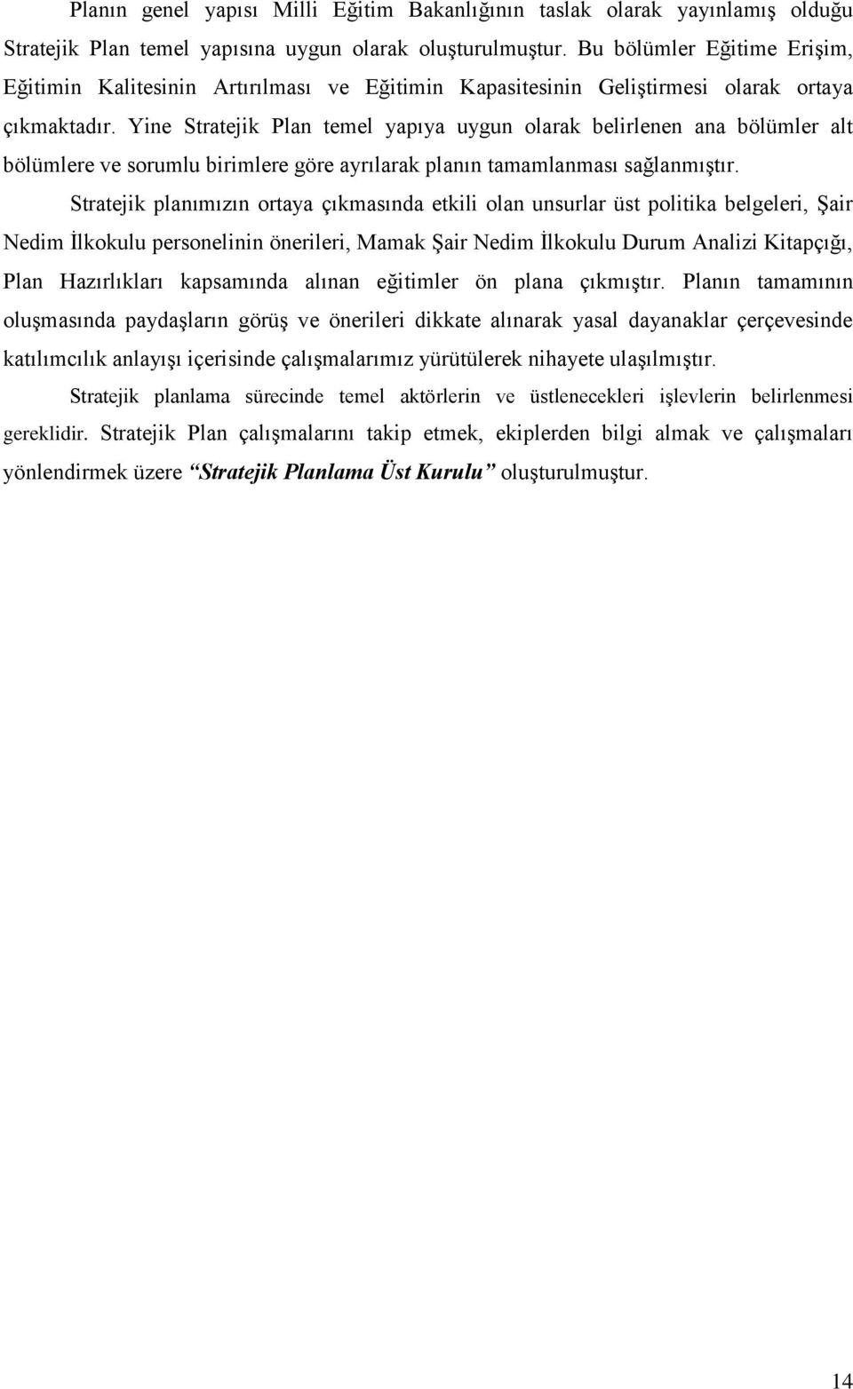 Yine Stratejik Plan temel yapıya uygun olarak belirlenen ana bölümler alt bölümlere ve sorumlu birimlere göre ayrılarak planın tamamlanması sağlanmıştır.