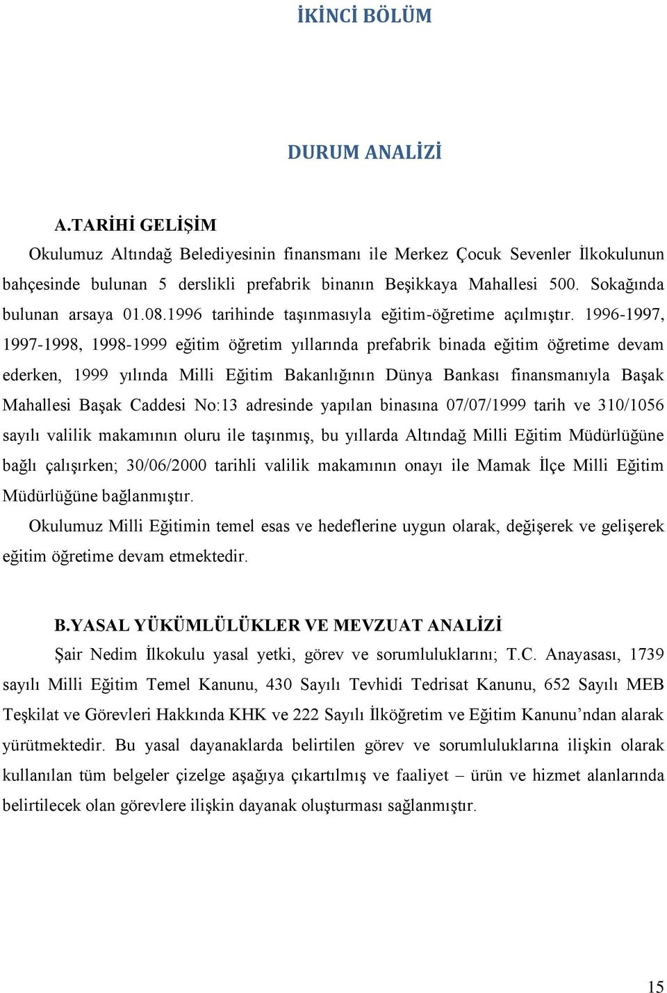 1996-1997, 1997-1998, 1998-1999 eğitim öğretim yıllarında prefabrik binada eğitim öğretime devam ederken, 1999 yılında Milli Eğitim Bakanlığının Dünya Bankası finansmanıyla Başak Mahallesi Başak