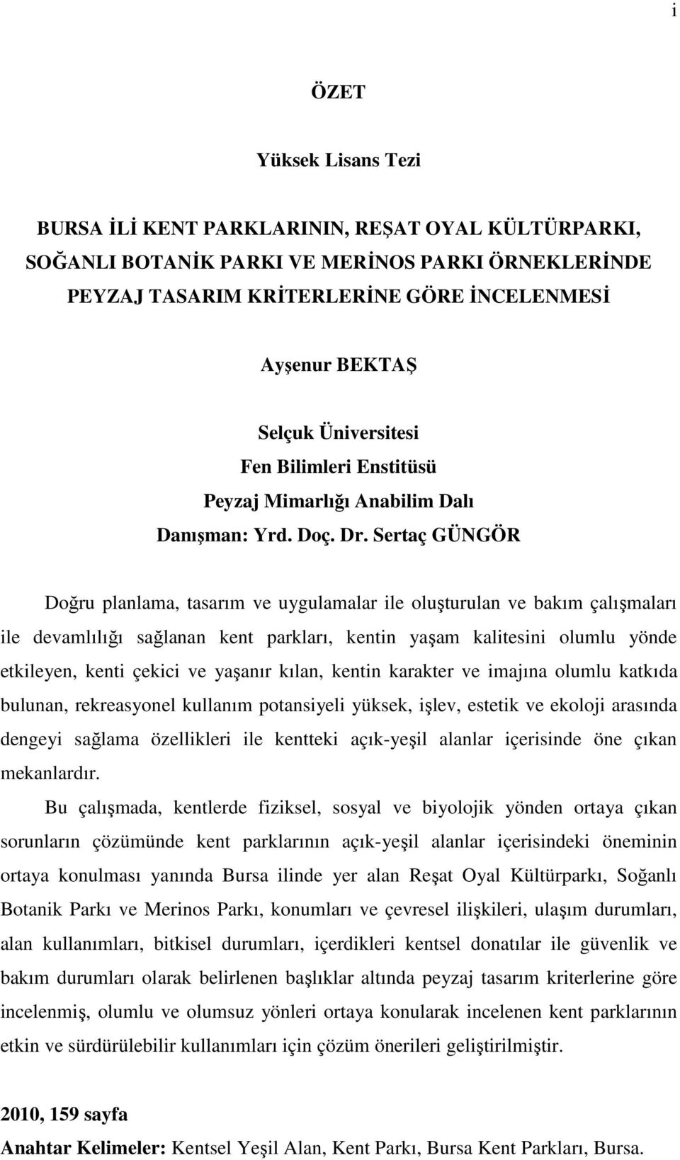 Sertaç GÜNGÖR Doğru planlama, tasarım ve uygulamalar ile oluşturulan ve bakım çalışmaları ile devamlılığı sağlanan kent parkları, kentin yaşam kalitesini olumlu yönde etkileyen, kenti çekici ve