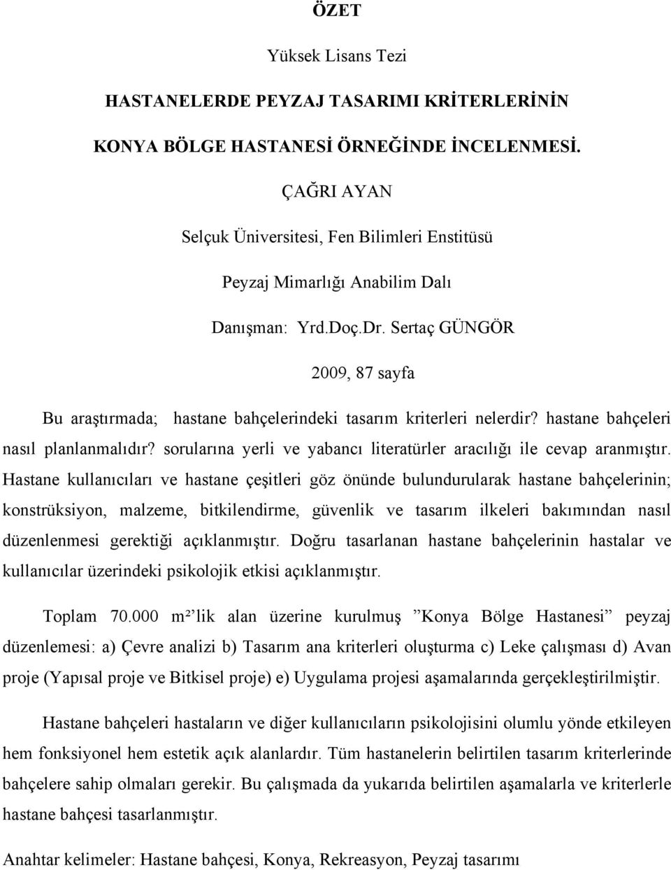 sorularına yerli ve yabancı literatürler aracılığı ile cevap aranmıştır.