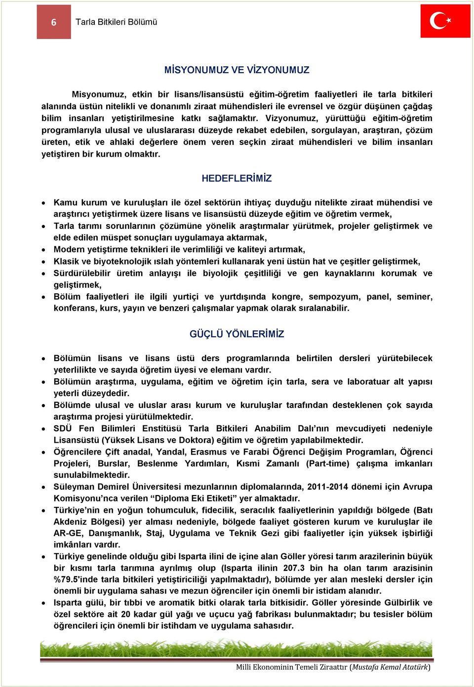 Vizyonumuz, yürüttüğü eğitim-öğretim programlarıyla ulusal ve uluslararası düzeyde rekabet edebilen, sorgulayan, araştıran, çözüm üreten, etik ve ahlaki değerlere önem veren seçkin ziraat