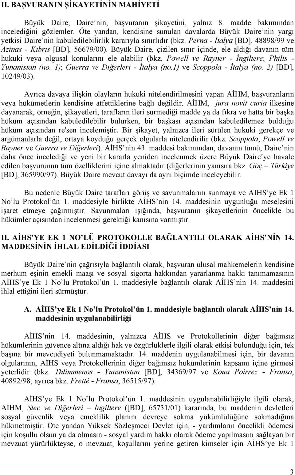 Büyük Daire, çizilen sınır içinde, ele aldığı davanın tüm hukuki veya olgusal konularını ele alabilir (bkz. Powell ve Rayner - İngiltere; Philis - Yunanistan (no. 1); Guerra ve Diğerleri - İtalya (no.