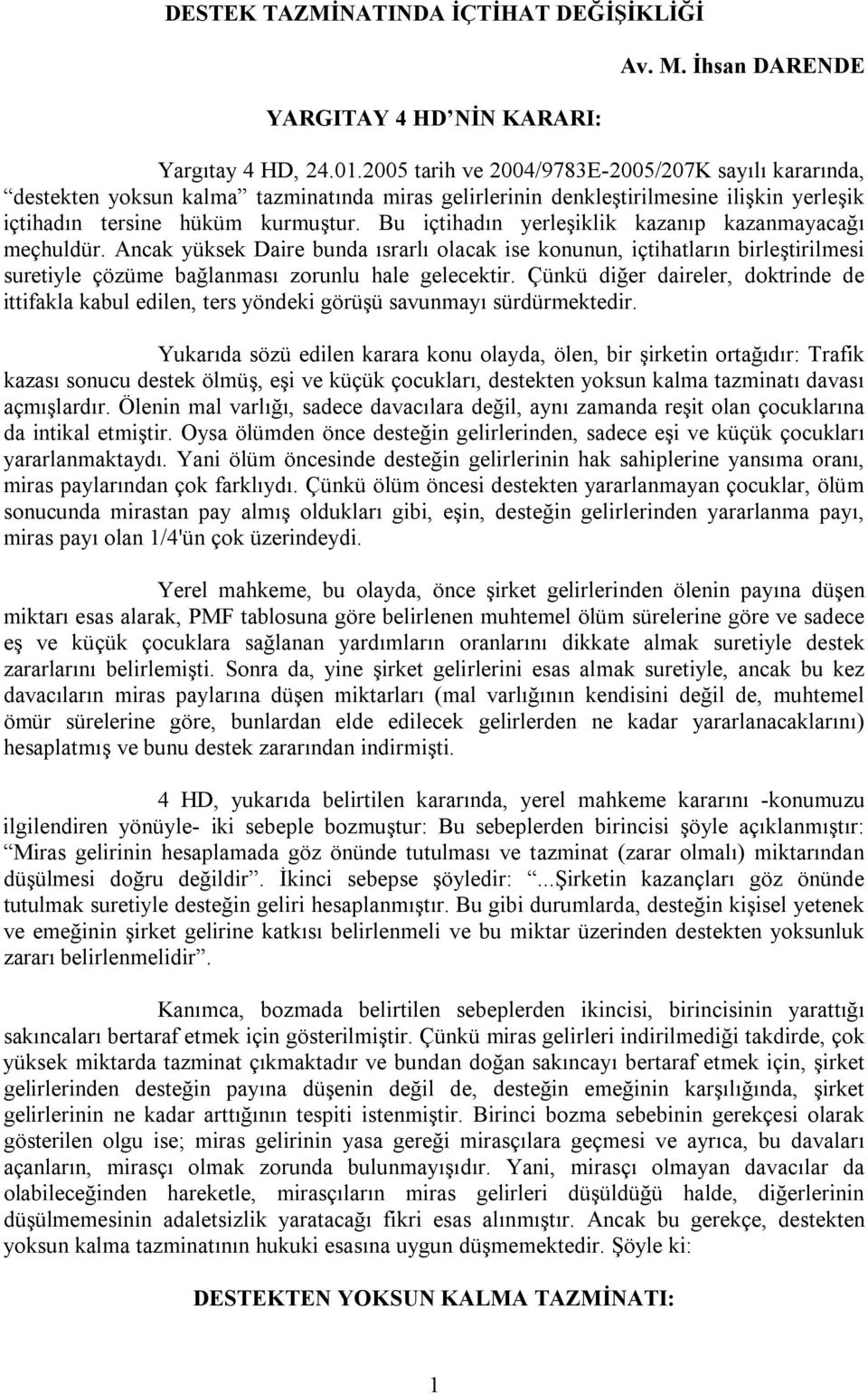 Bu içtihadın yerleşiklik kazanıp kazanmayacağı meçhuldür. Ancak yüksek Daire bunda ısrarlı olacak ise konunun, içtihatların birleştirilmesi suretiyle çözüme bağlanması zorunlu hale gelecektir.