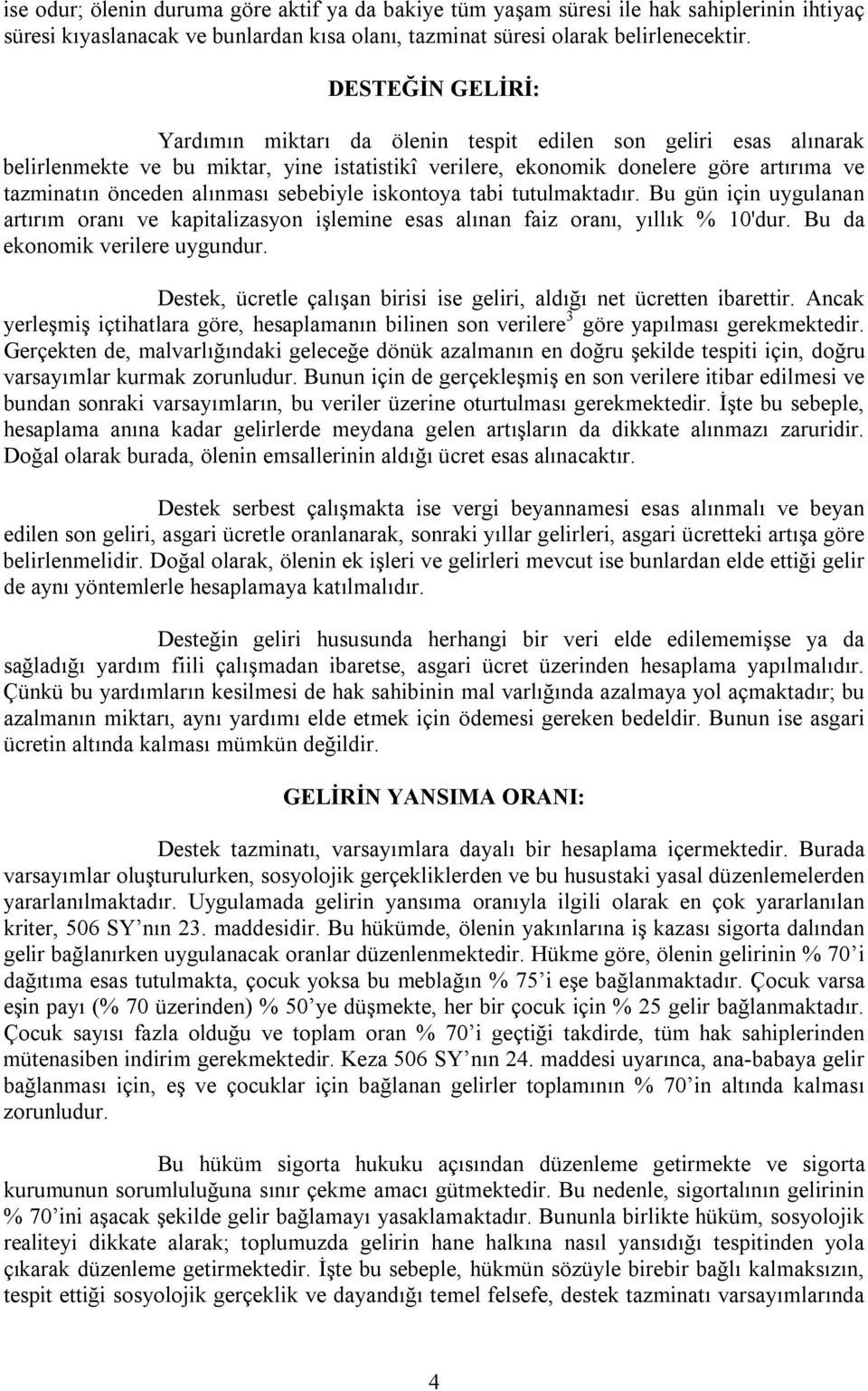 alınması sebebiyle iskontoya tabi tutulmaktadır. Bu gün için uygulanan artırım oranı ve kapitalizasyon işlemine esas alınan faiz oranı, yıllık % 10'dur. Bu da ekonomik verilere uygundur.