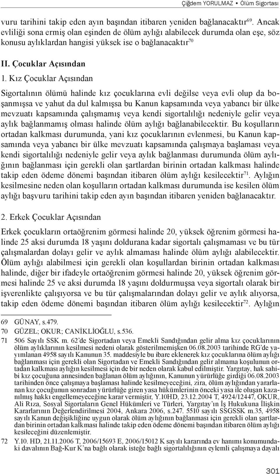 Kız Çocuklar Açısından Sigortalının ölümü halinde kız çocuklarına evli değilse veya evli olup da boşanmışsa ve yahut da dul kalmışsa bu Kanun kapsamında veya yabancı bir ülke mevzuatı kapsamında